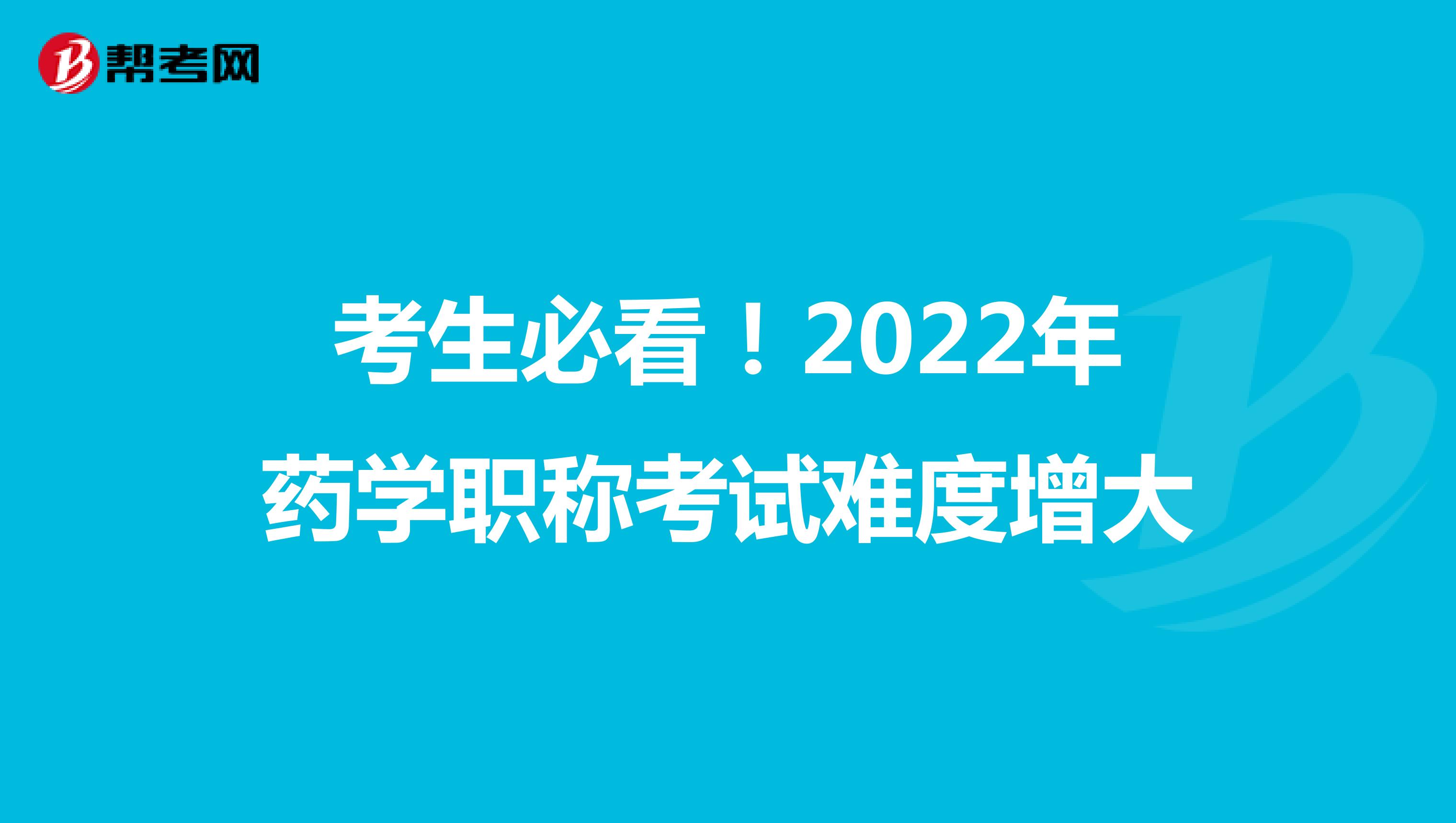 考生必看！2022年药学职称考试难度增大