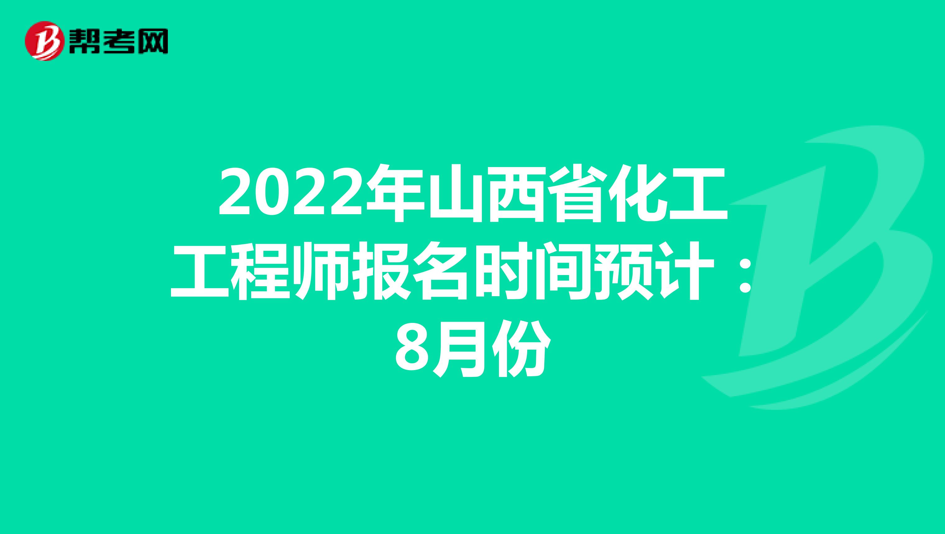 2022年山西省化工工程师报名时间预计：8月份