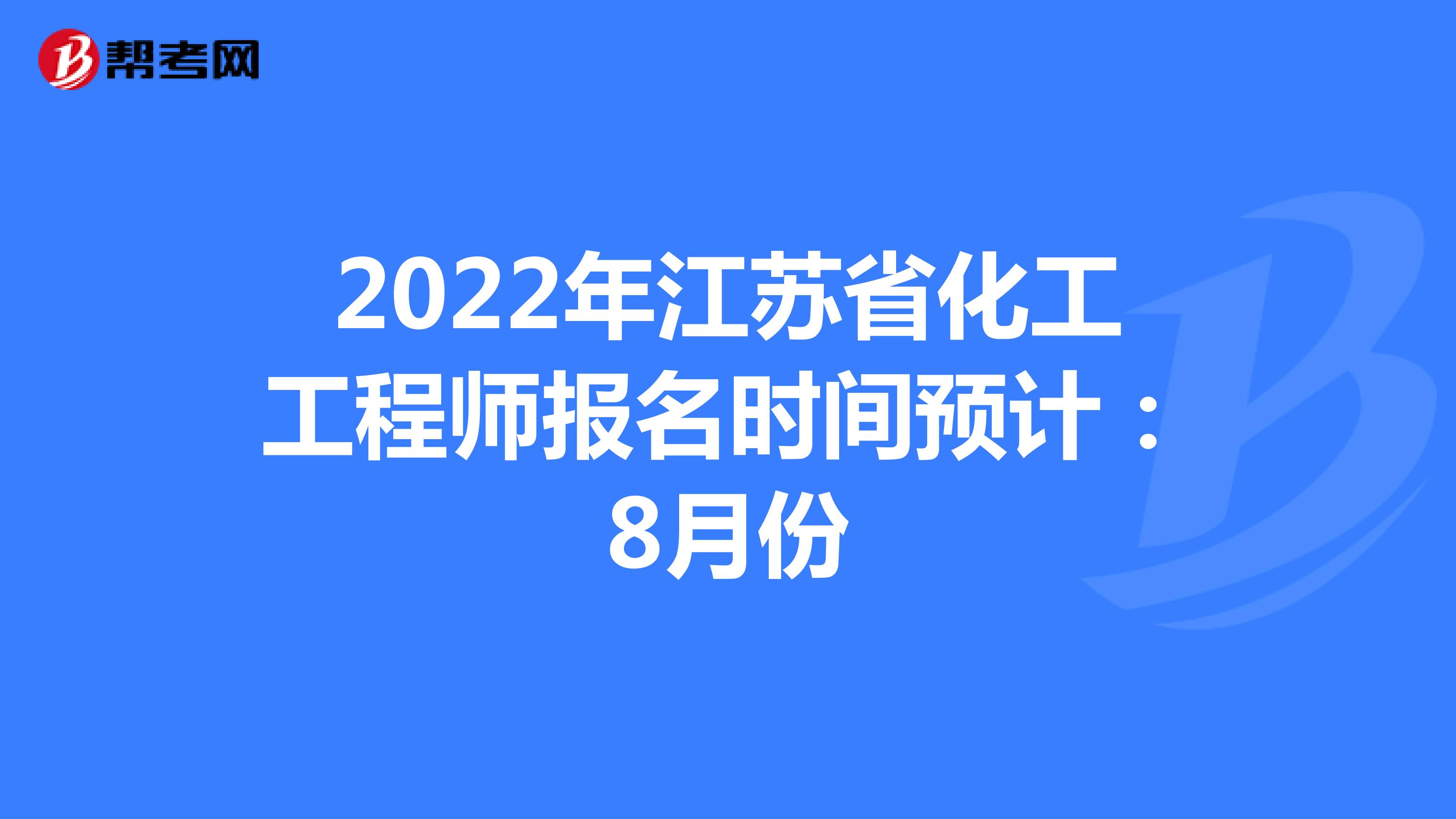 2022年江苏省化工工程师报名时间预计：8月份