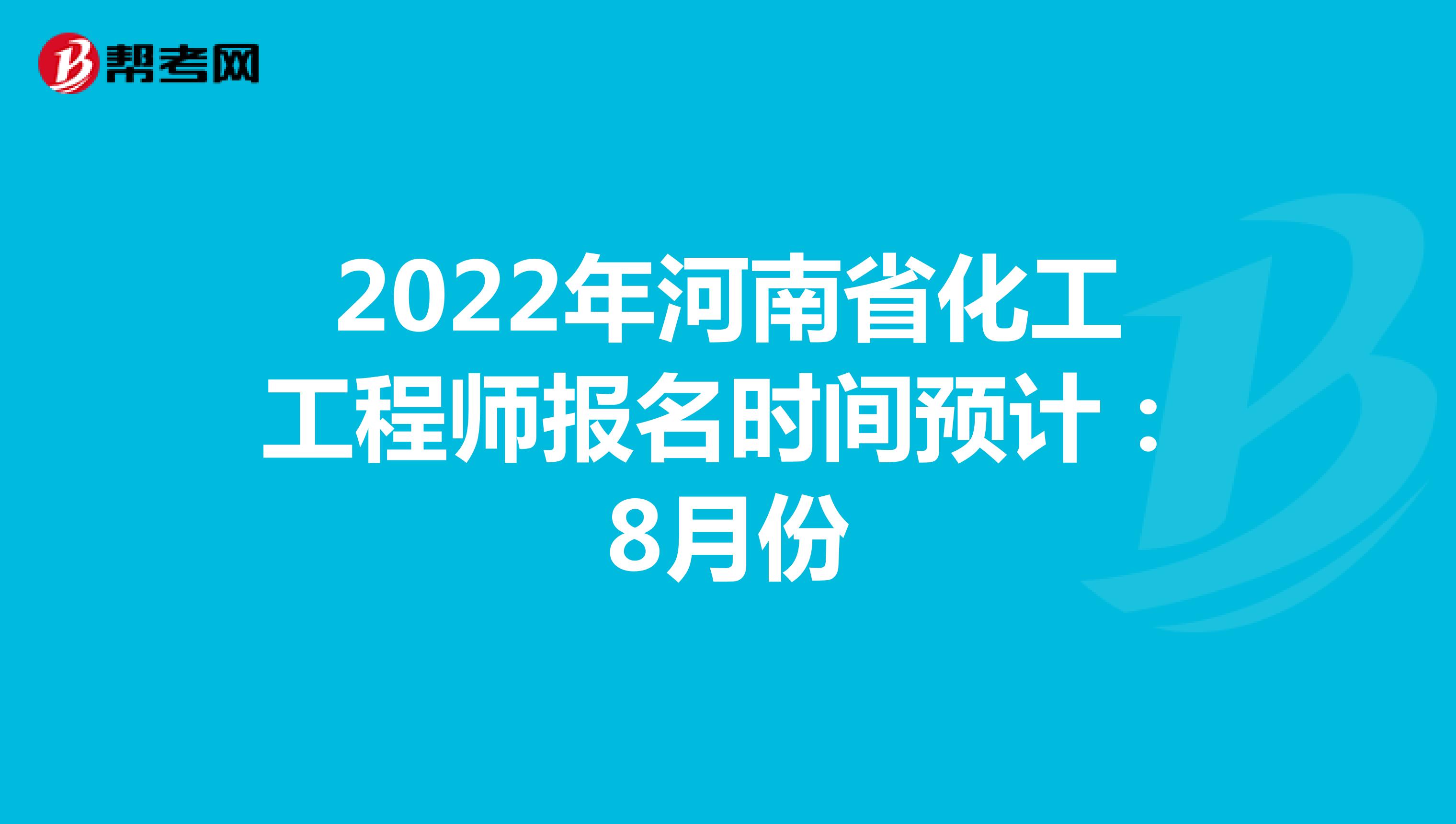2022年河南省化工工程师报名时间预计：8月份
