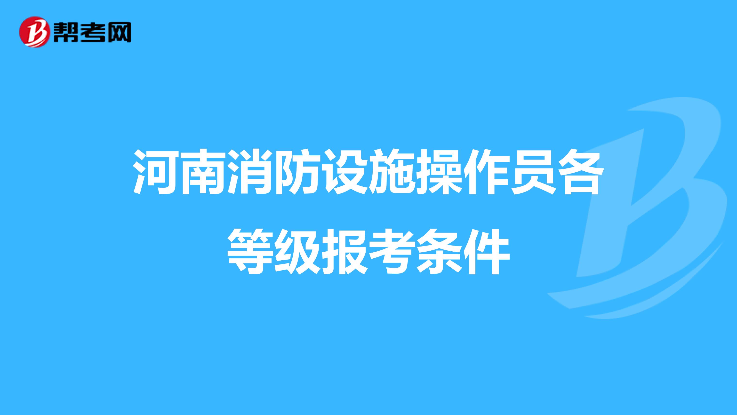 河南消防设施操作员各等级报考条件