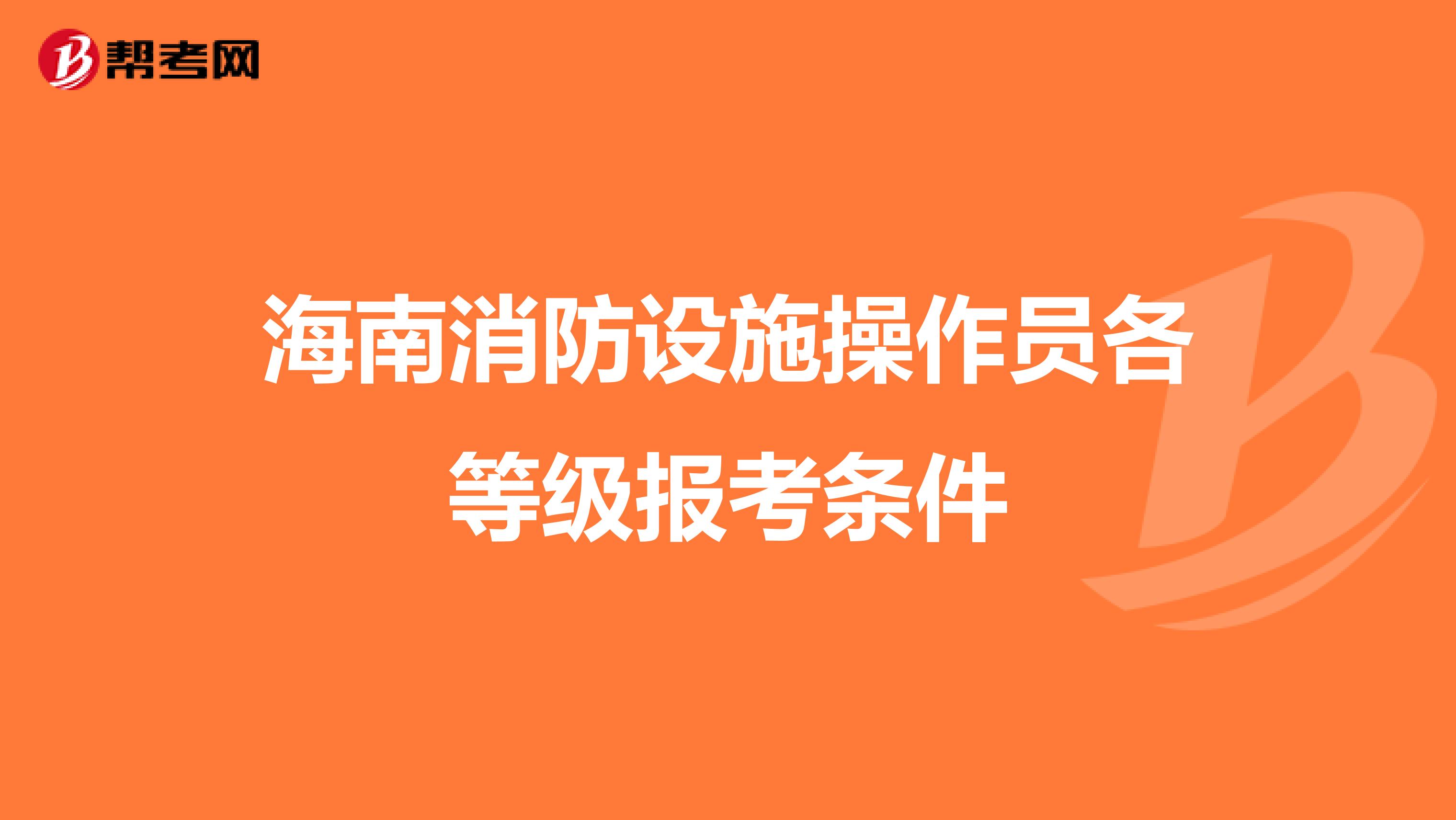 海南消防设施操作员各等级报考条件