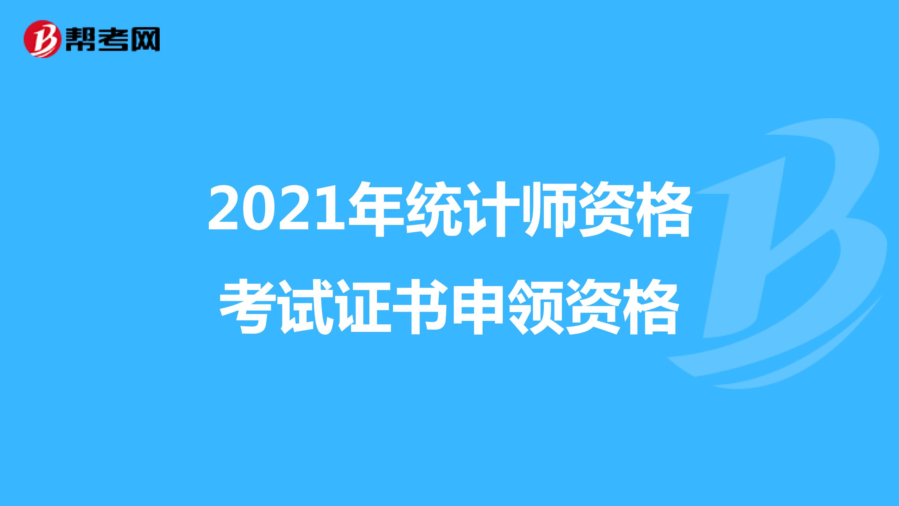 2021年统计师资格考试证书申领资格