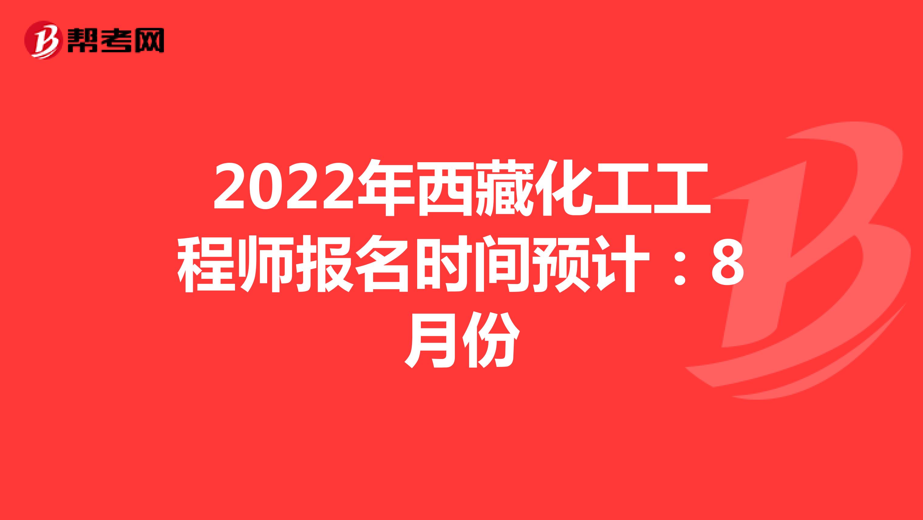 2022年西藏化工工程师报名时间预计：8月份