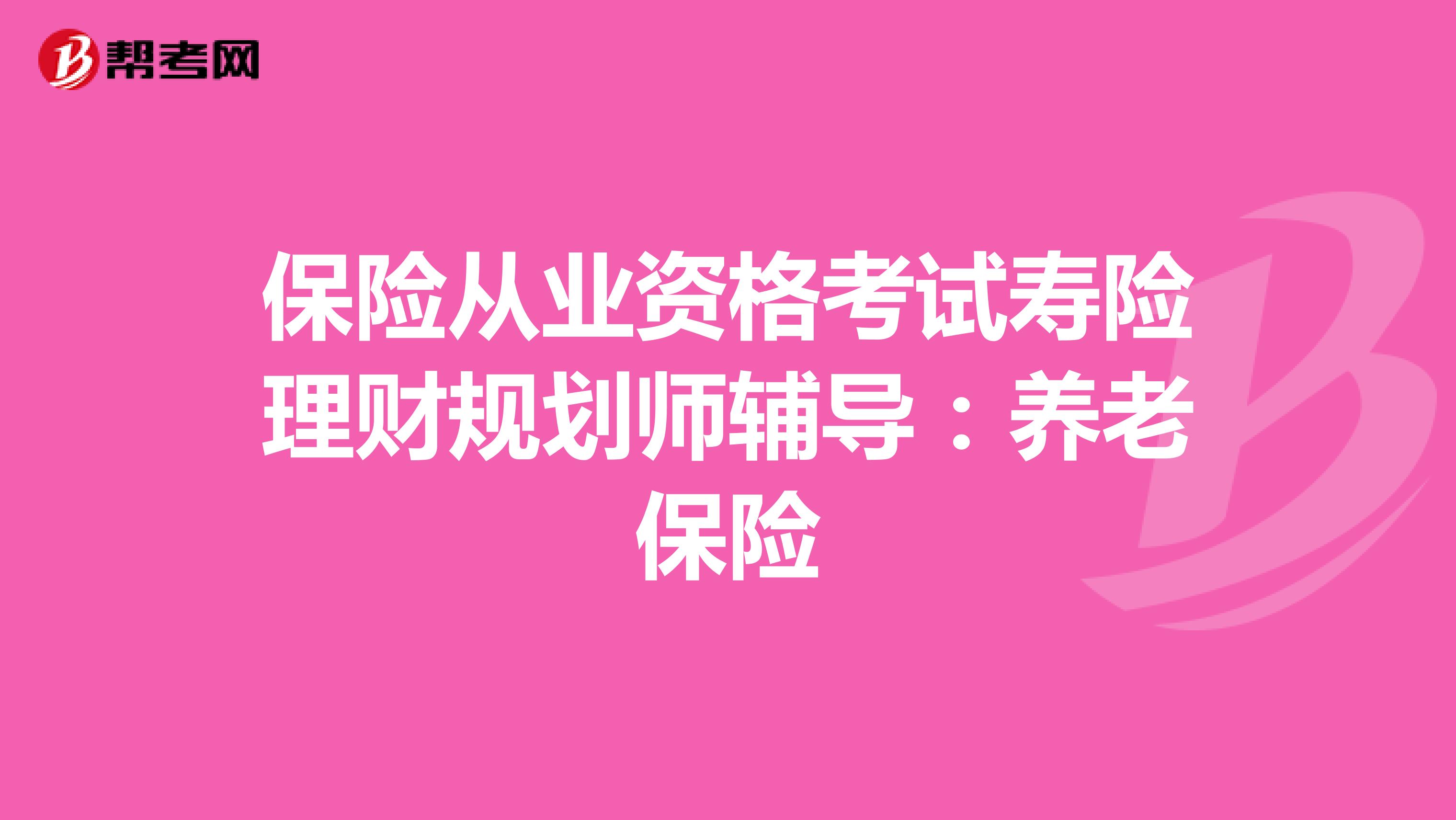 保险从业资格考试寿险理财规划师辅导：养老保险