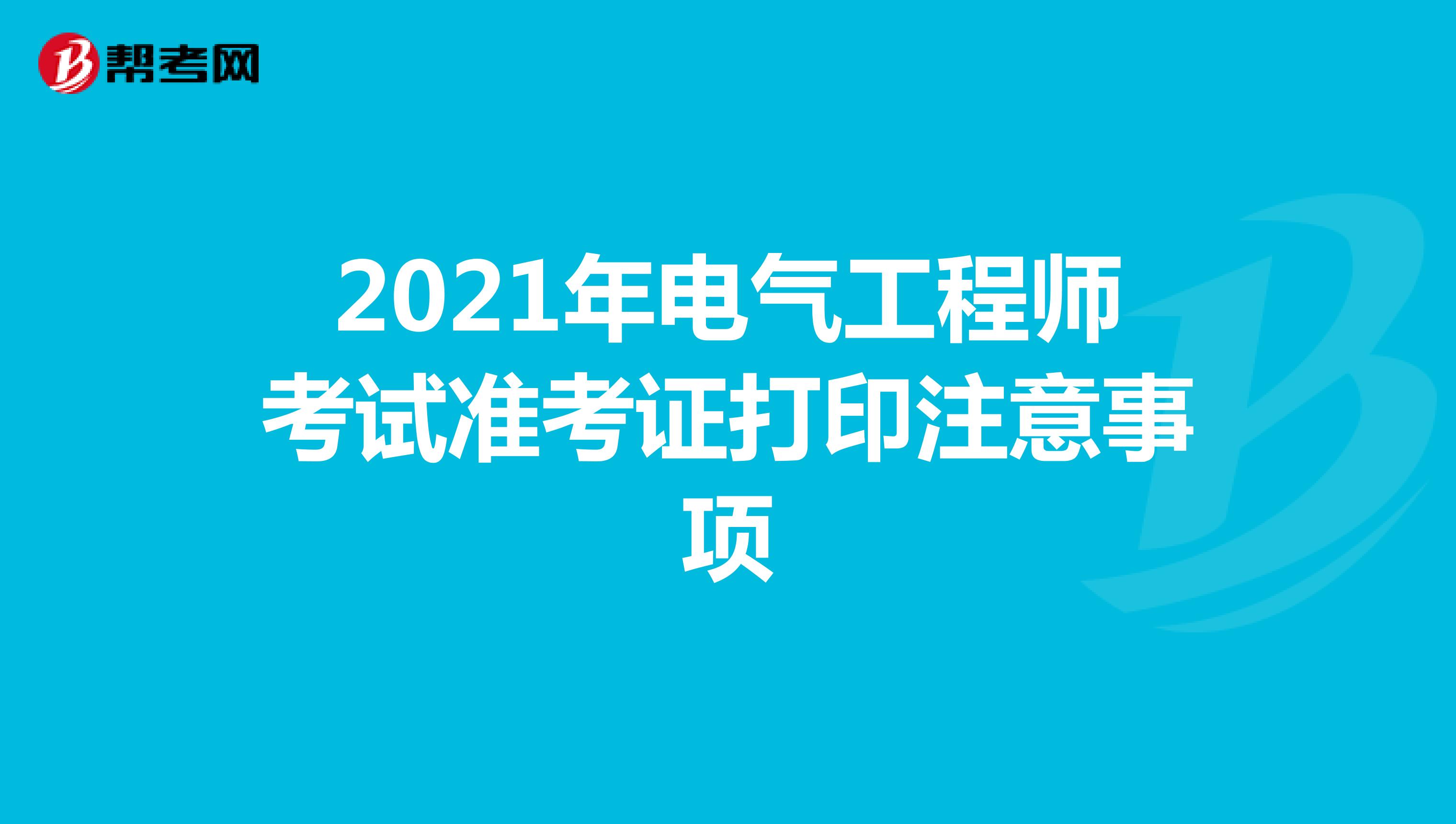 2021年电气工程师考试准考证打印注意事项