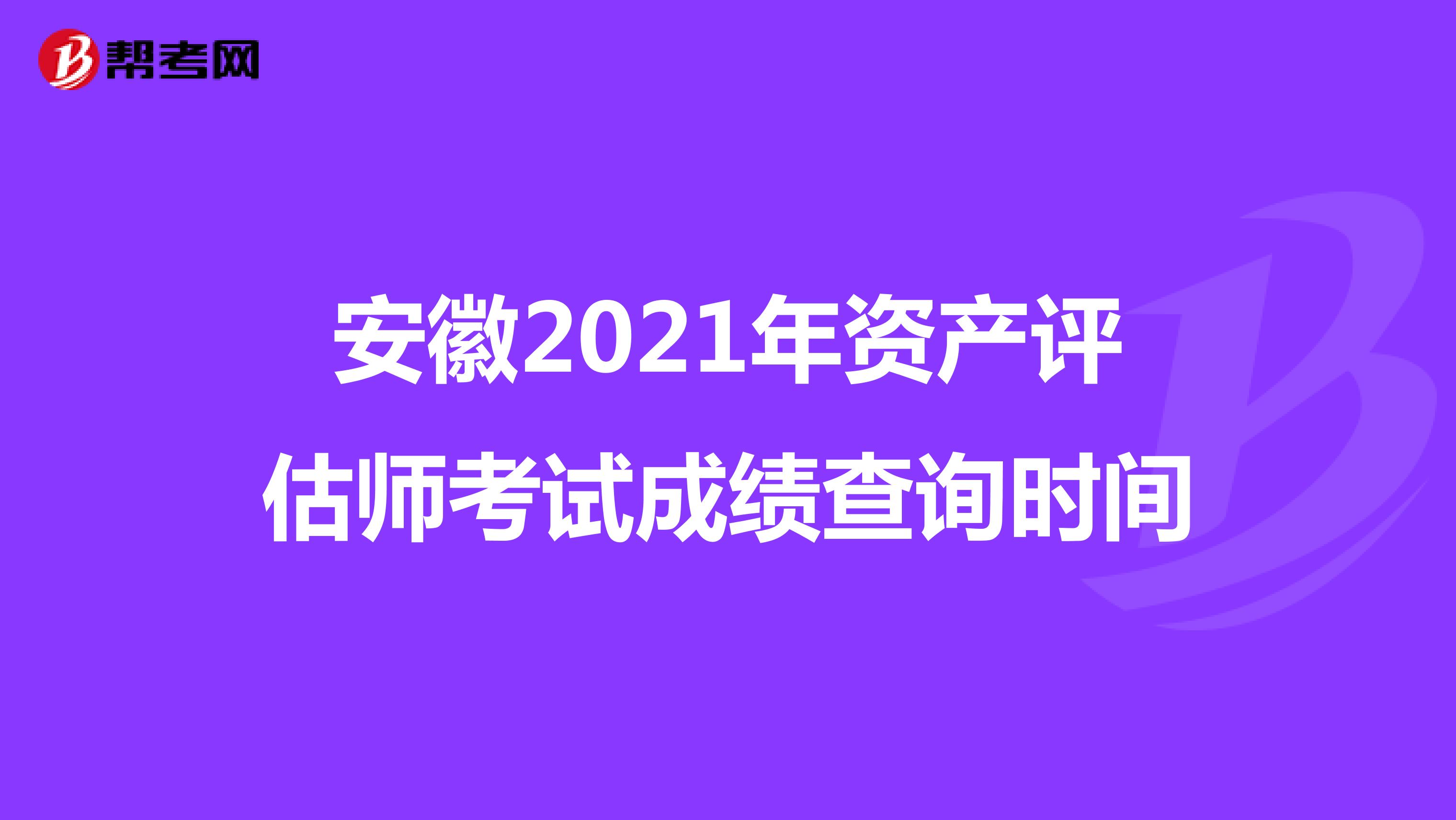 安徽2021年資產評估師考試成績查詢時間