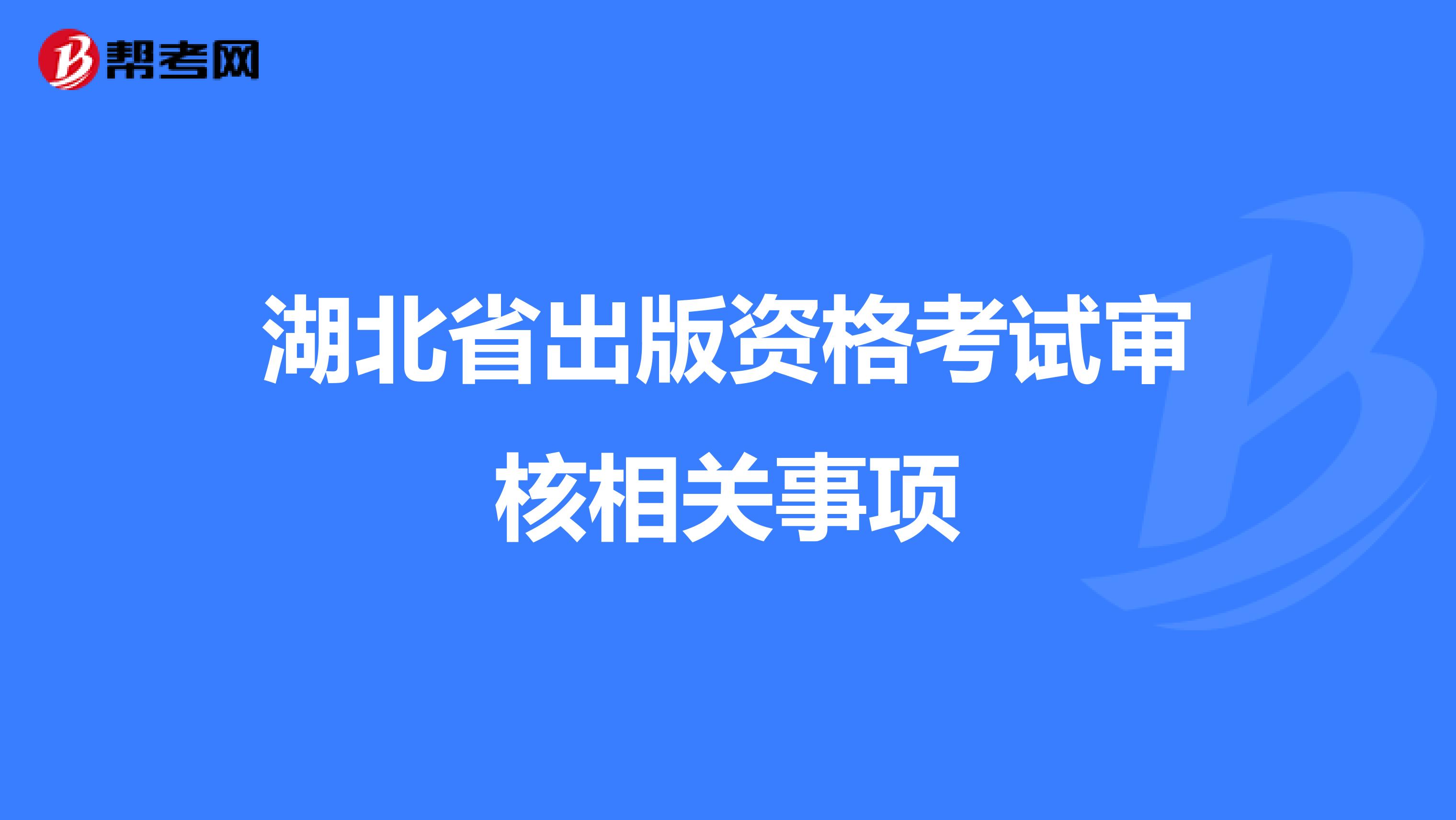 湖北省出版资格考试审核相关事项