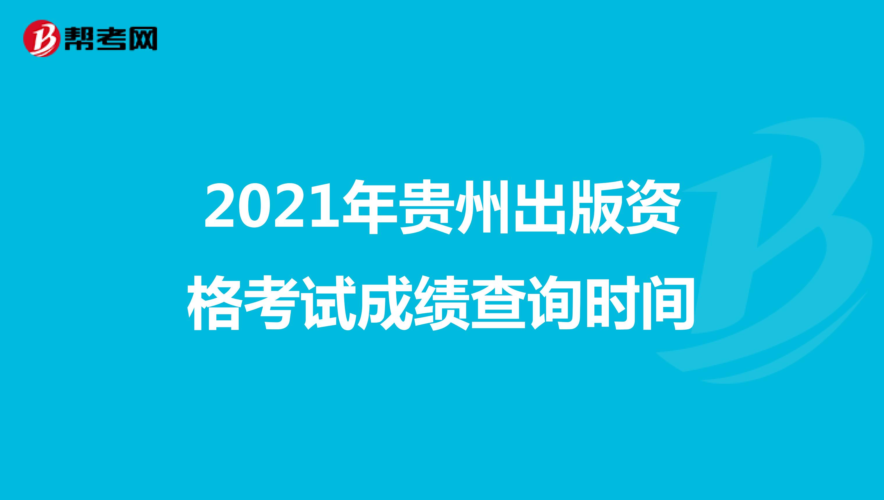 2021年贵州出版资格考试成绩查询时间