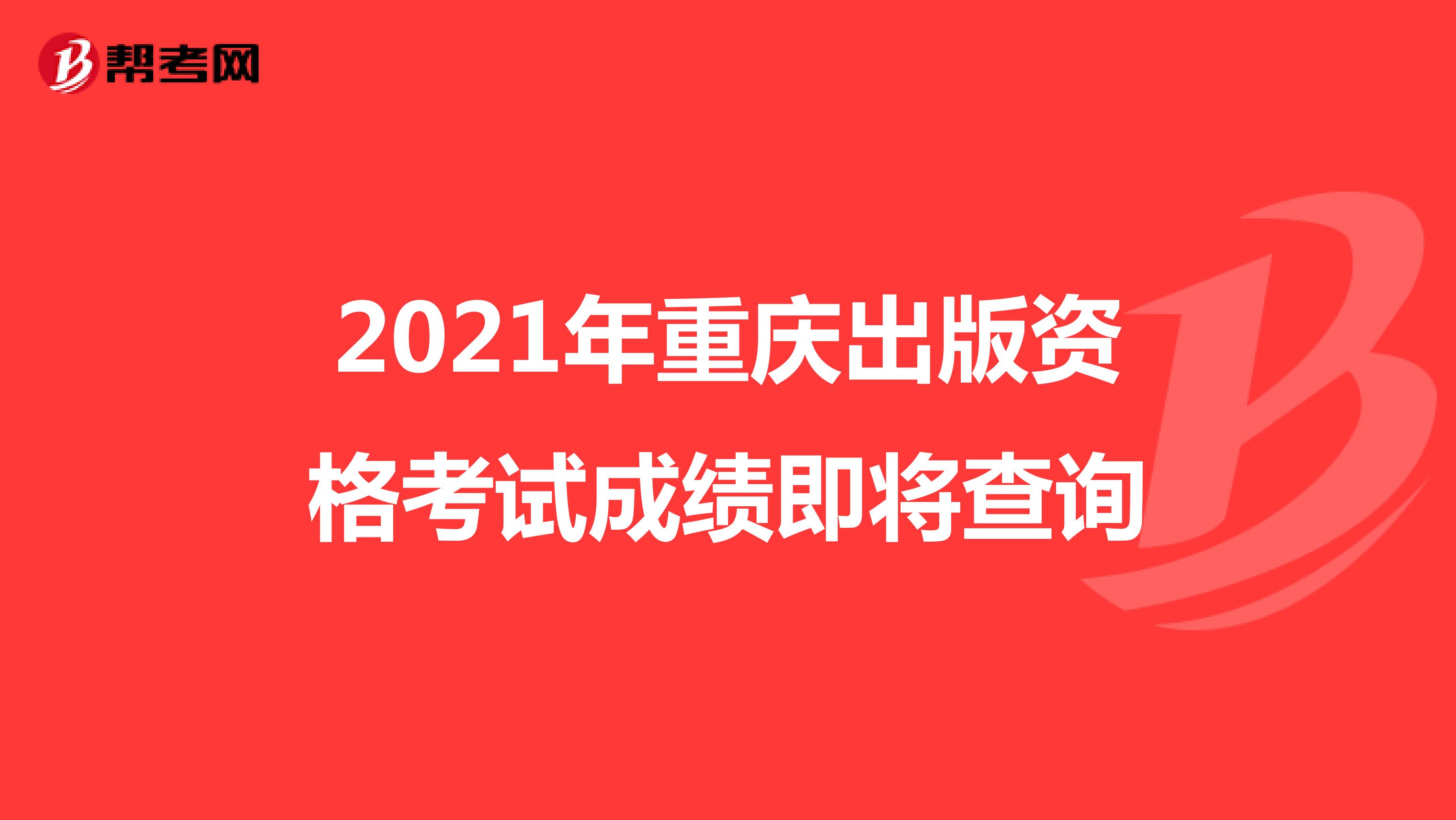 2021年重庆出版资格考试成绩即将查询
