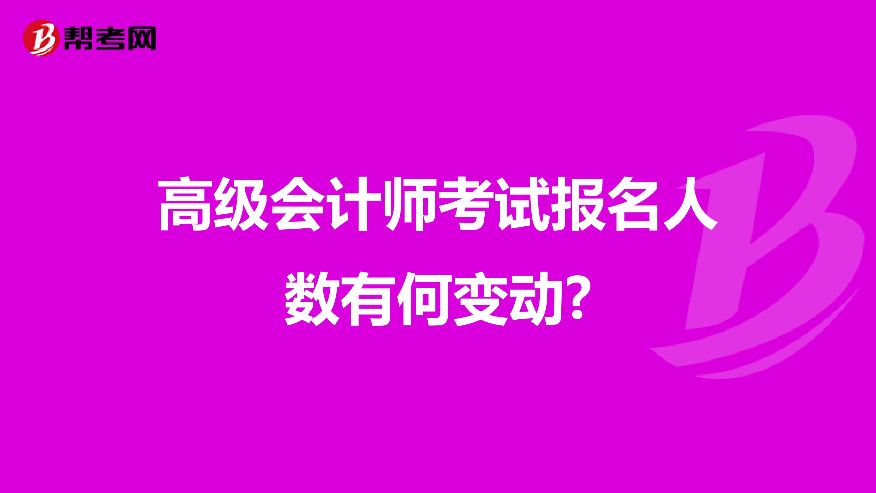 高级会计师考试报名人数有何变动?