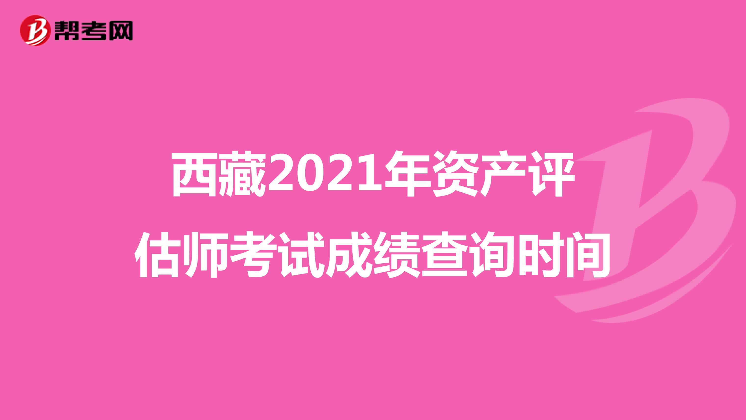 西藏2021年資產評估師考試成績查詢時間