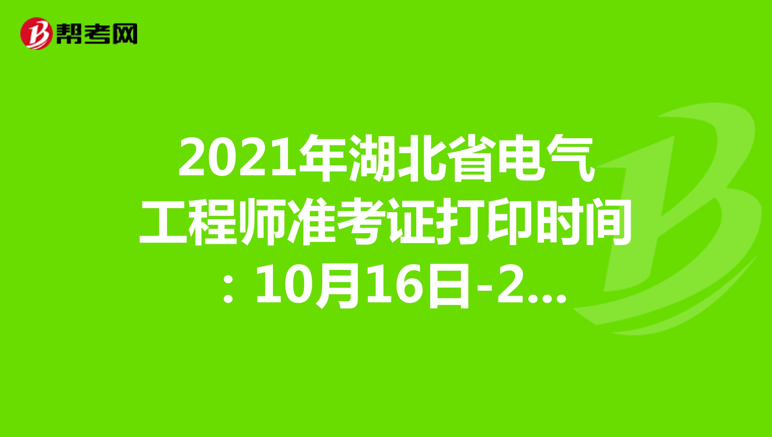 2021年湖北省电气工程师准考证打印时间：10月16日-22日