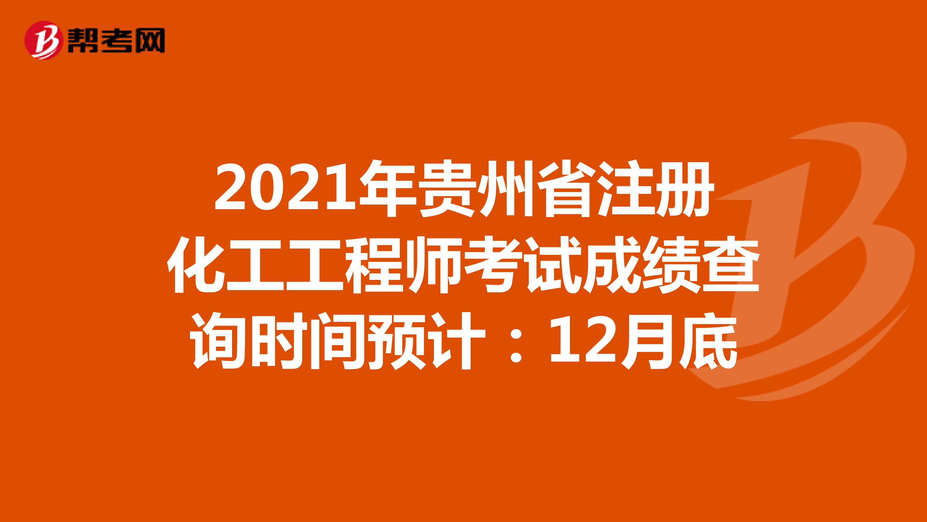 2021年贵州省注册化工工程师考试成绩查询时间预计：12月底