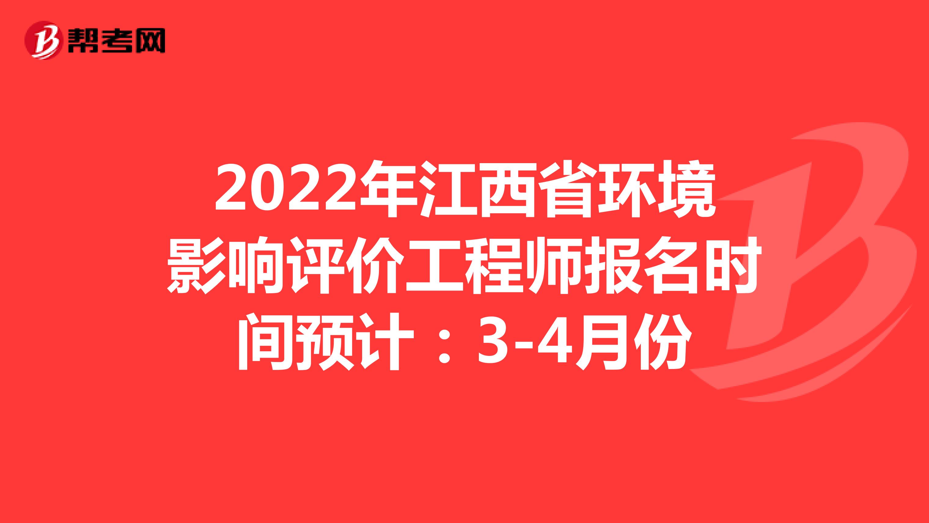 2022年江西省环境影响评价工程师报名时间预计：3-4月份