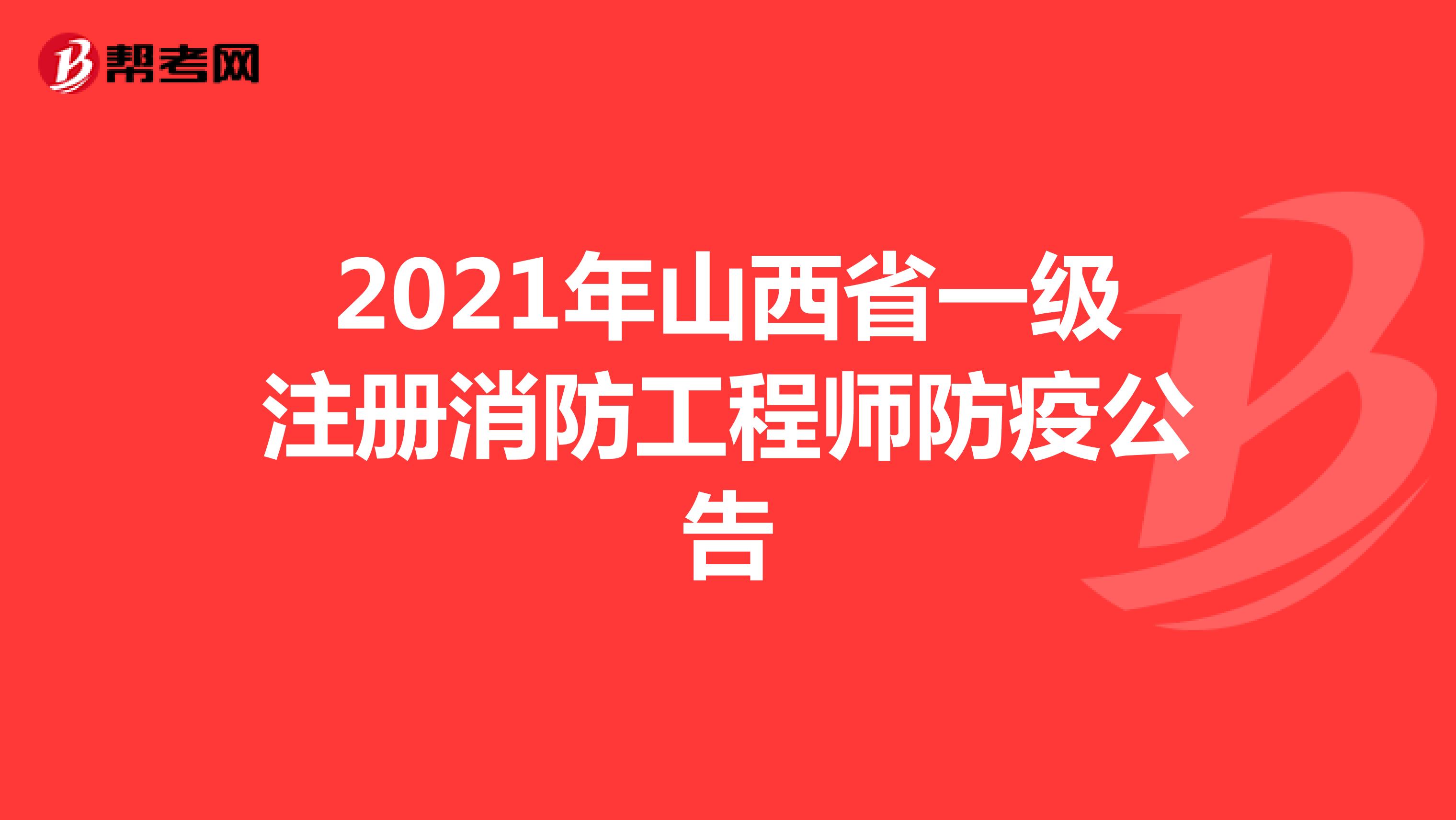 2021年山西省一级注册消防工程师防疫公告