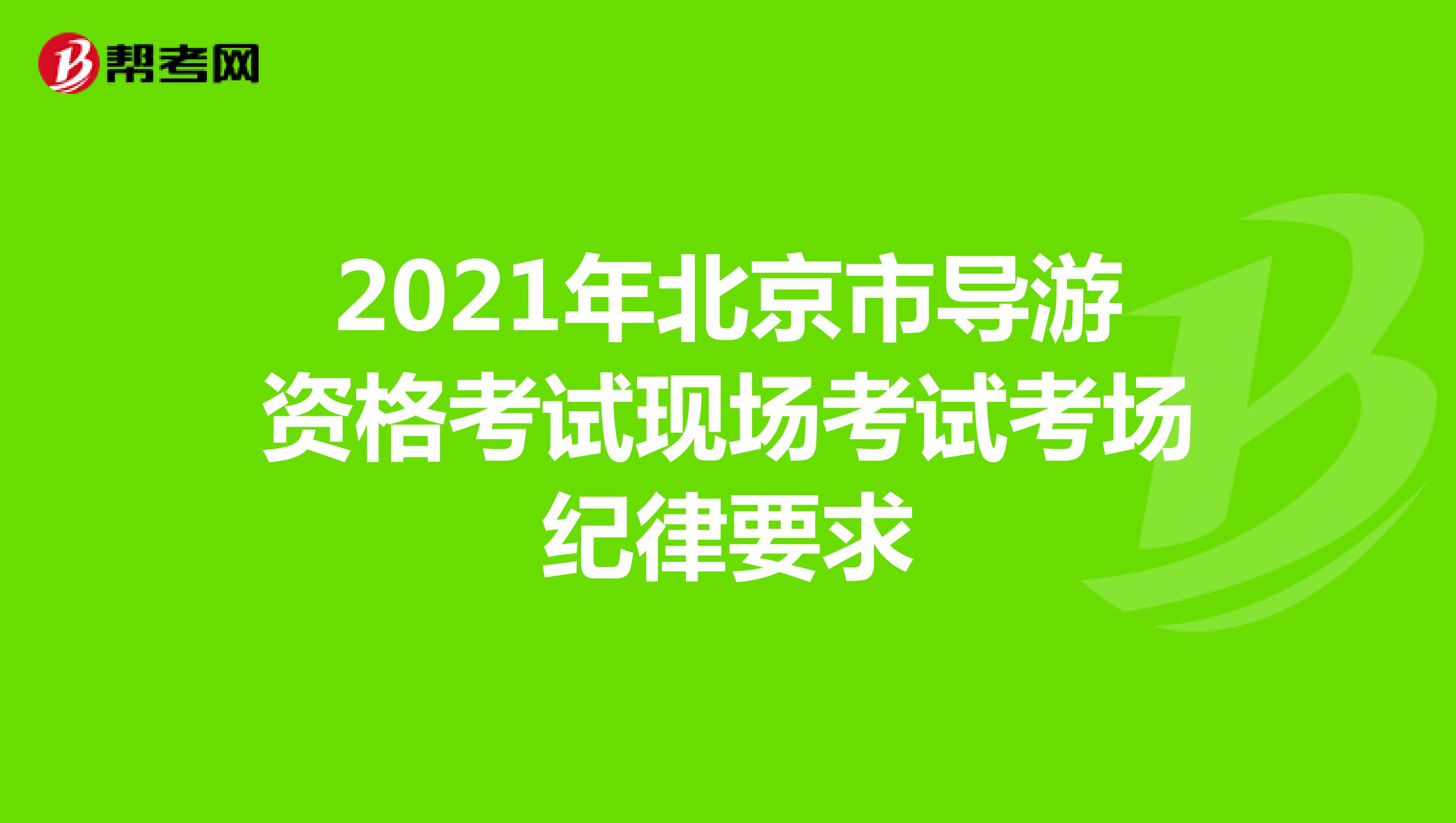 2021年北京市导游资格考试现场考试考场纪律要求