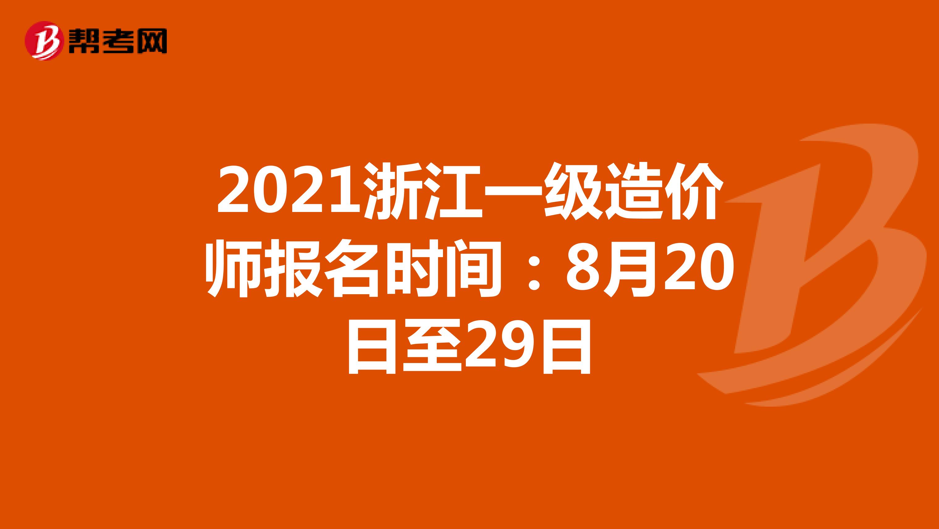 2021浙江一级造价师报名时间：8月20日至29日
