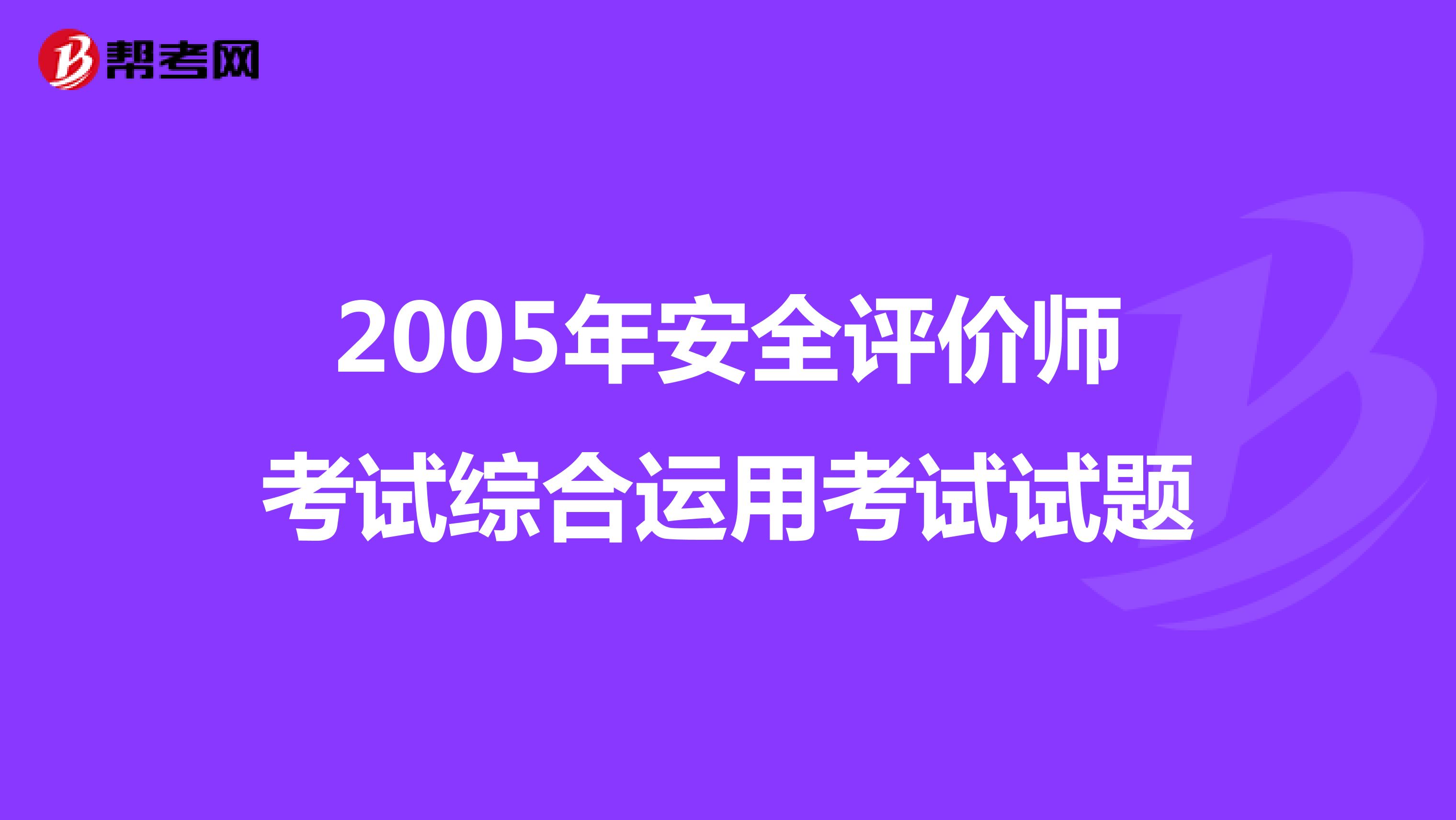 2005年安全评价师考试综合运用考试试题