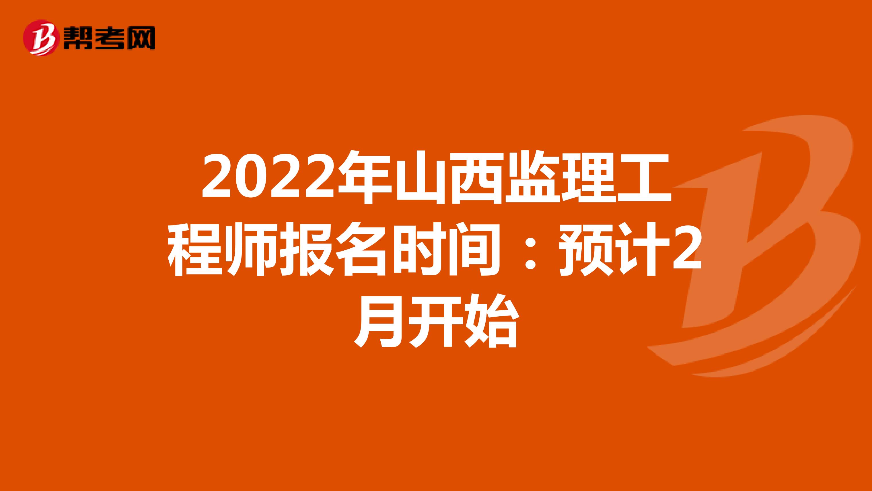 2022年山西监理工程师报名时间：预计2月开始