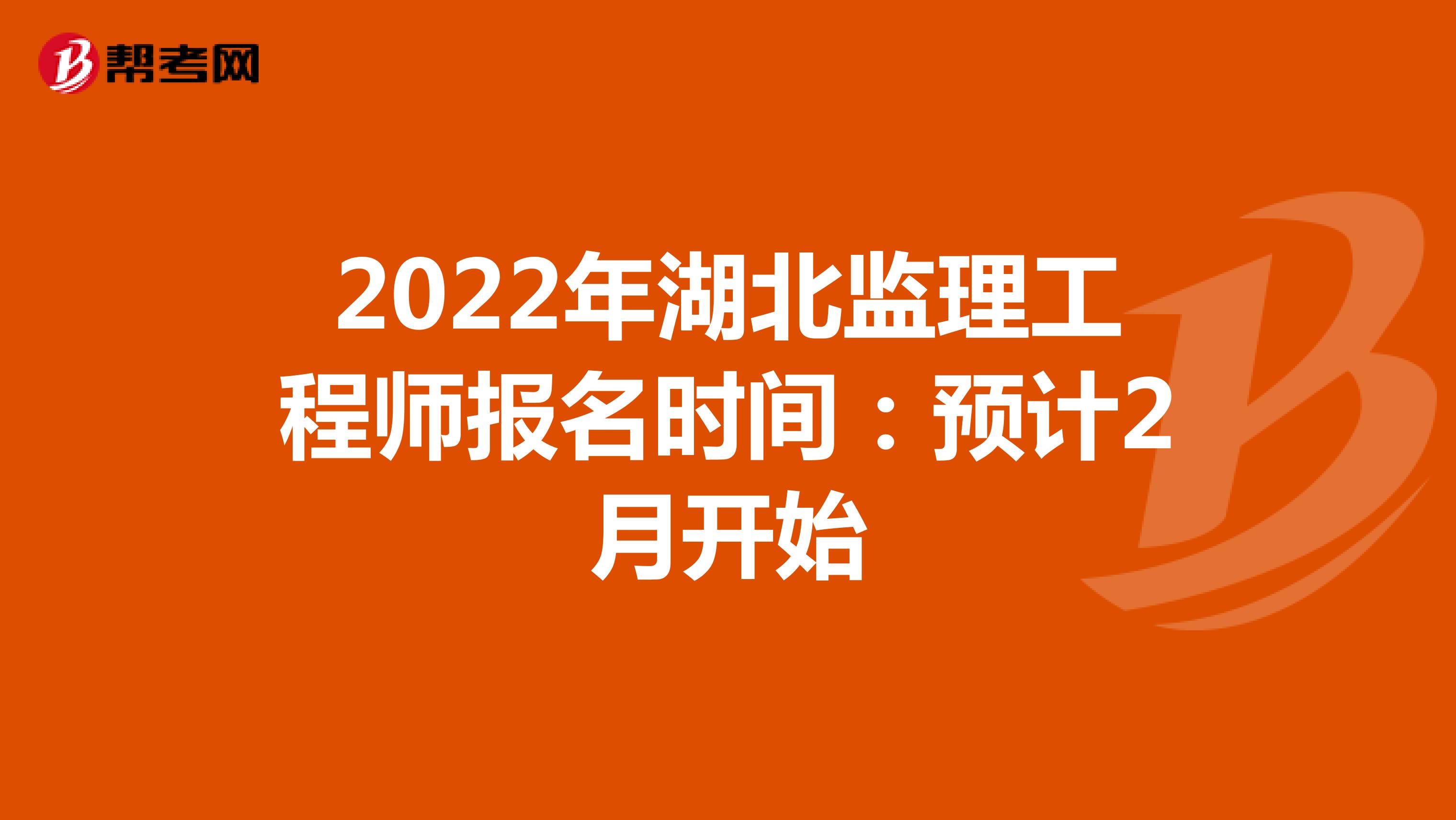 2022年湖北监理工程师报名时间：预计2月开始