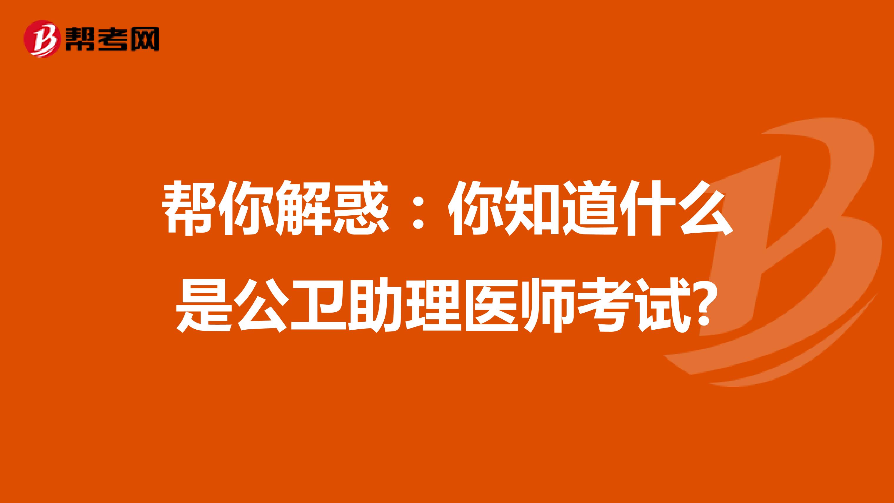 帮你解惑：你对公卫助理医师考试了解有多少?