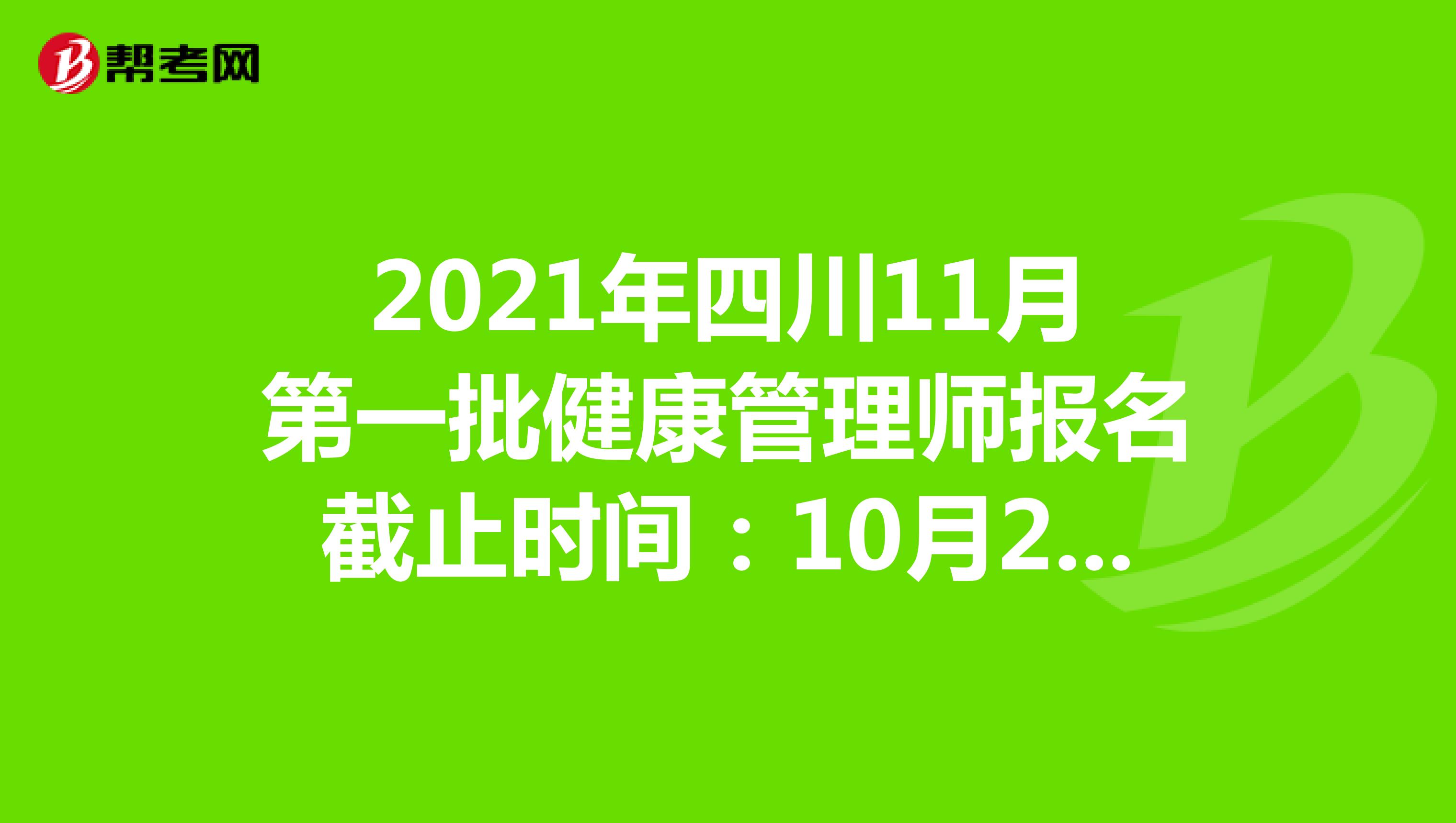 2021年四川11月第一批健康管理师报名截止时间：10月29日