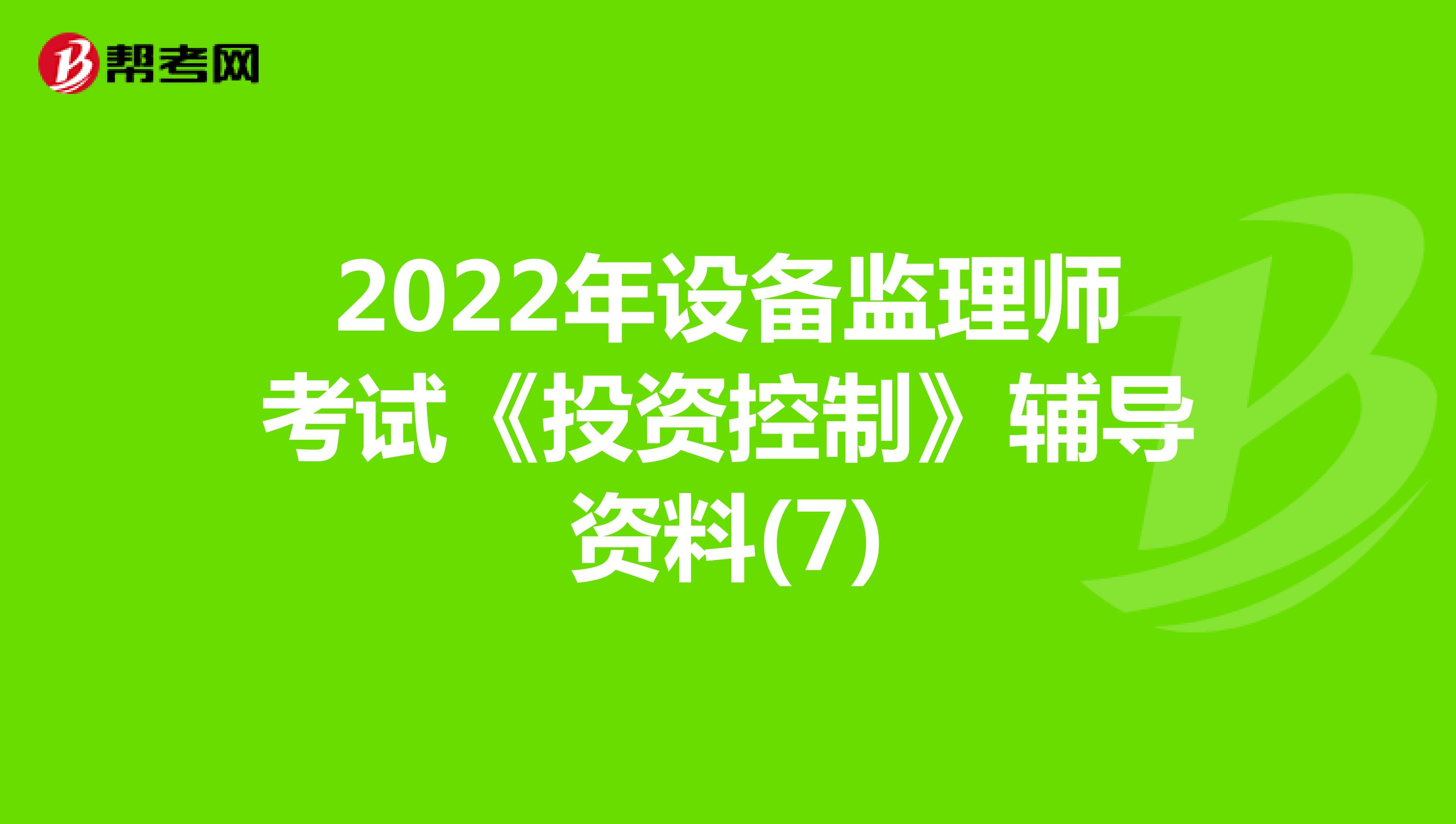 2022年设备监理师考试《投资控制》辅导资料(7)