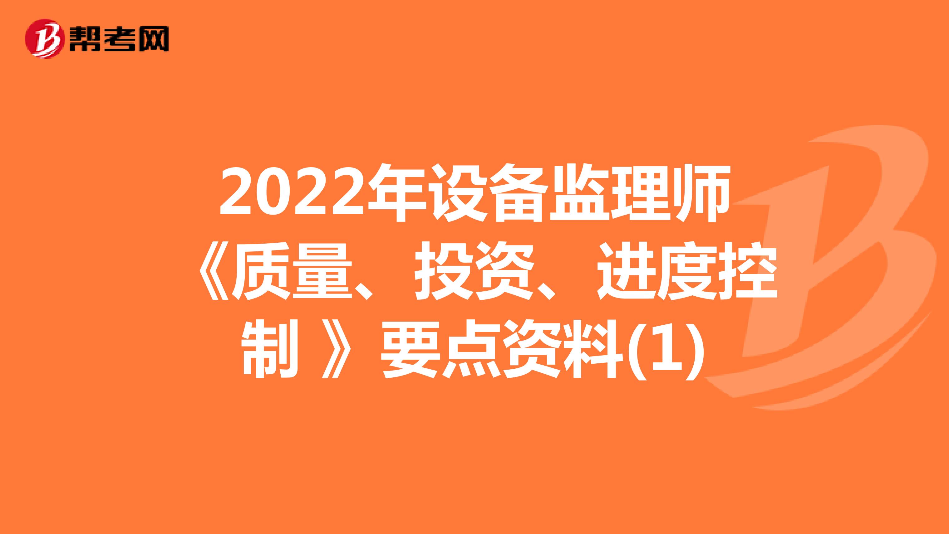 2022年设备监理师《质量、投资、进度控制 》要点资料(1)