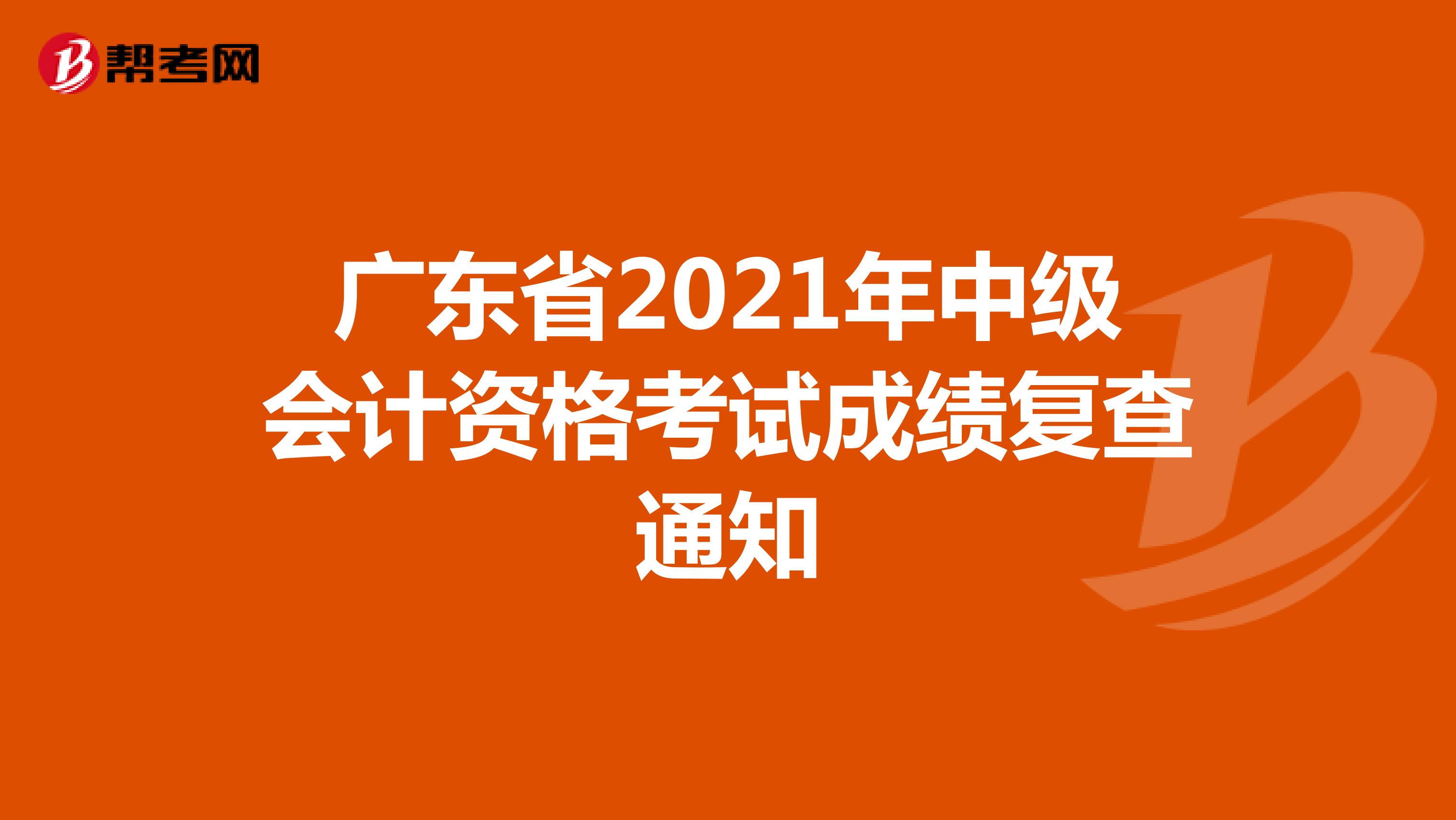 广东省2021年中级会计资格考试成绩复查通知