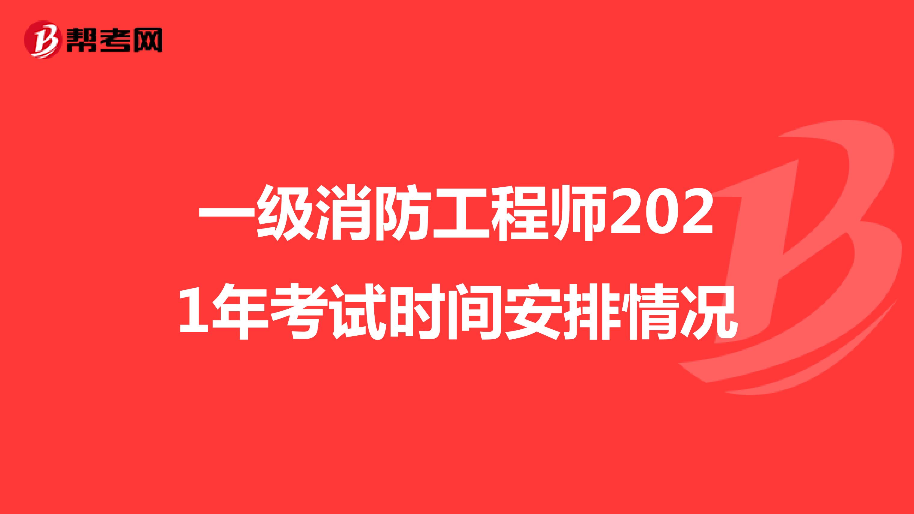 一级消防工程师2021年考试时间安排情况