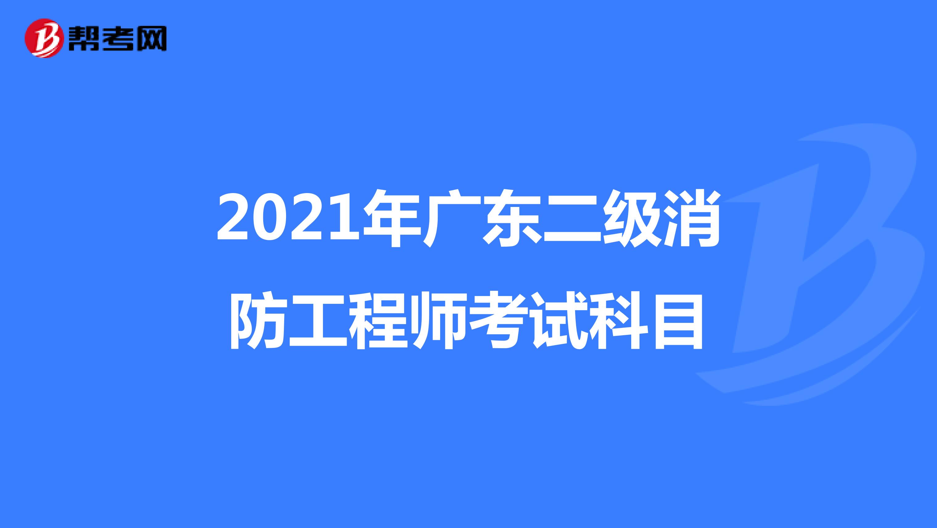 2021年广东二级消防工程师考试科目