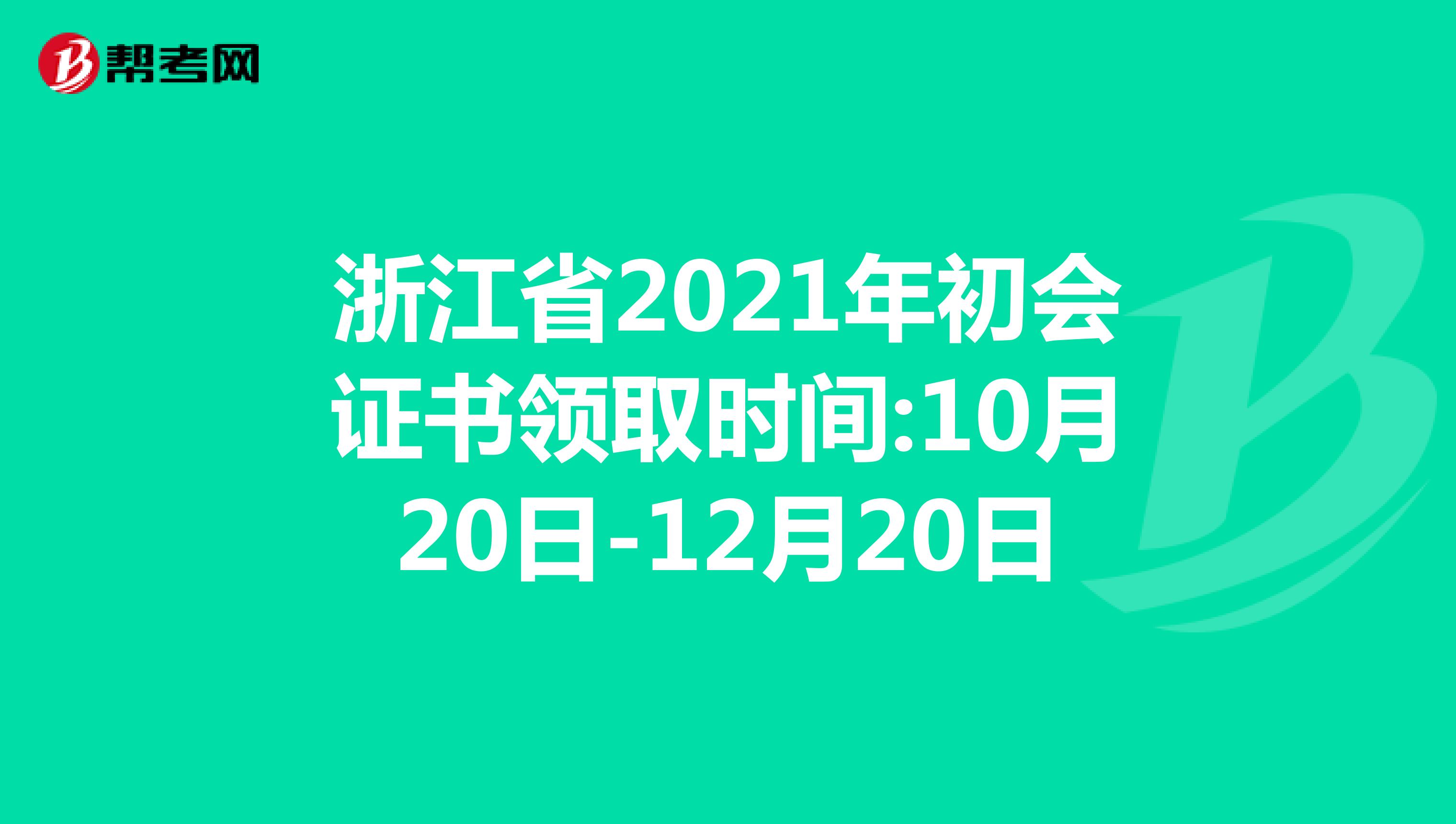 浙江省2021年初会证书领取时间:10月20日-12月20日