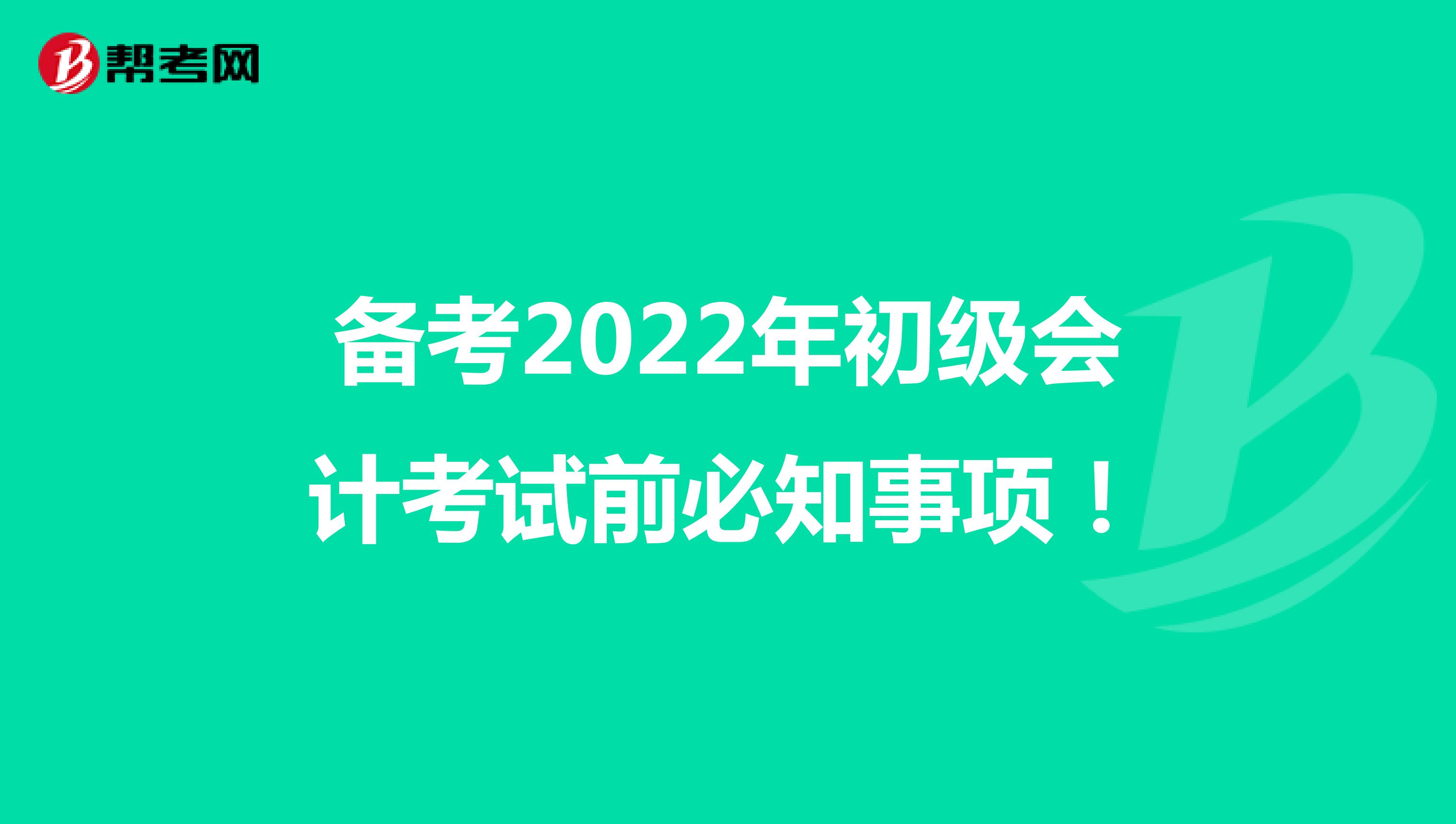 备考2022年初级会计考试前必知事项！