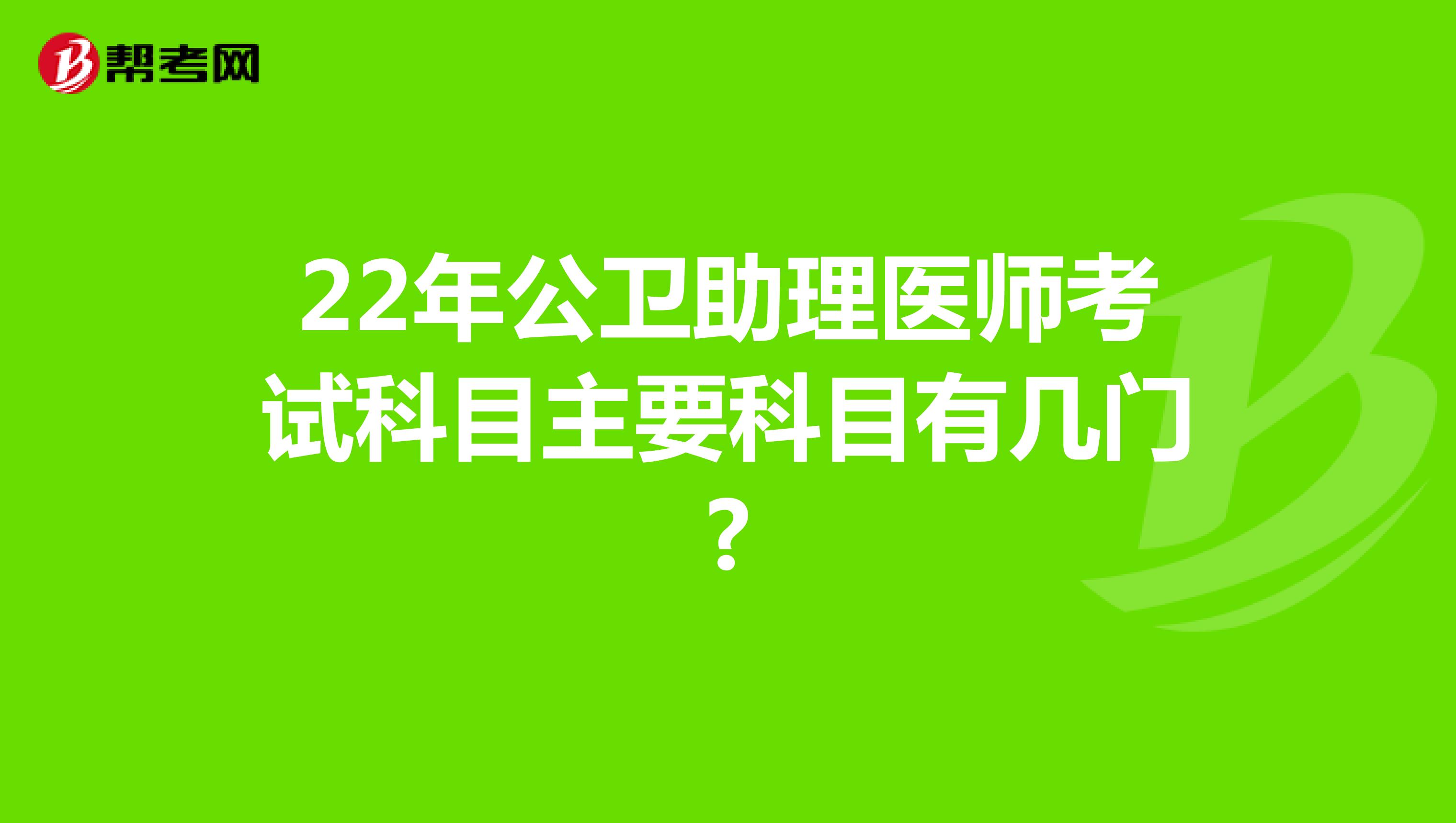 22年公卫助理医师考试，主要考试科目有几门?