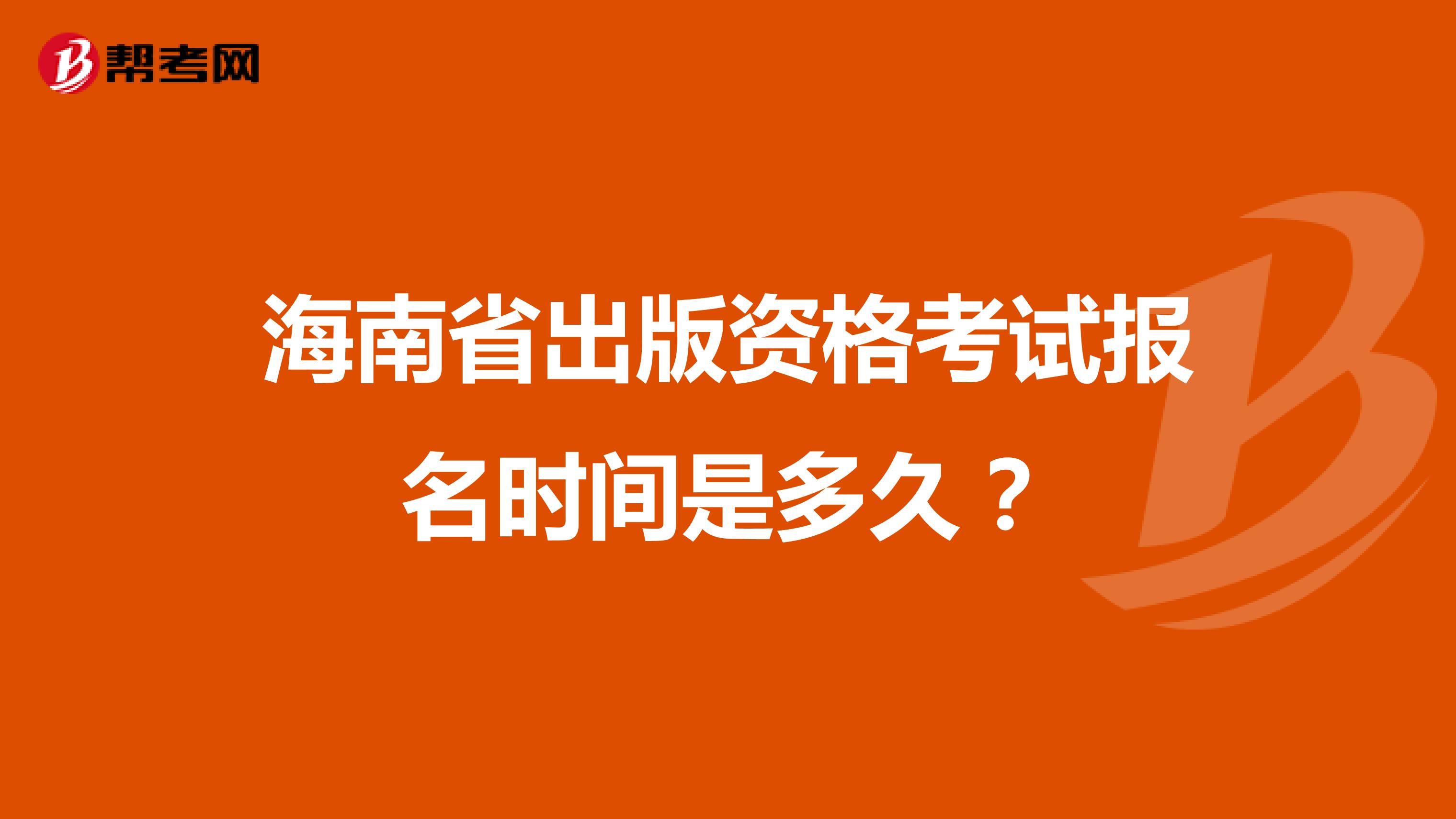 海南省出版资格考试报名时间是多久？