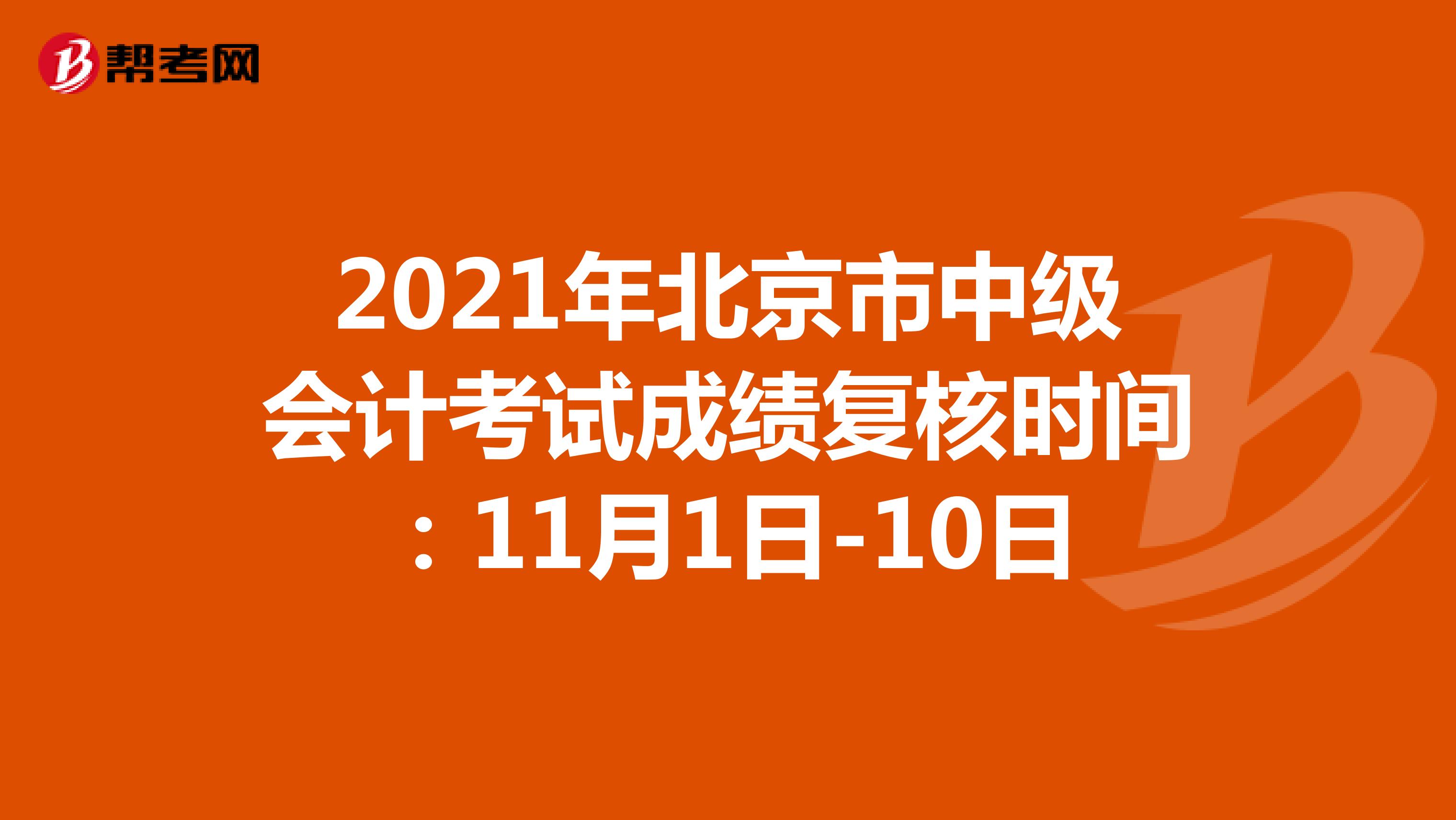 2021年北京市中级会计考试成绩复核时间：11月1日-10日
