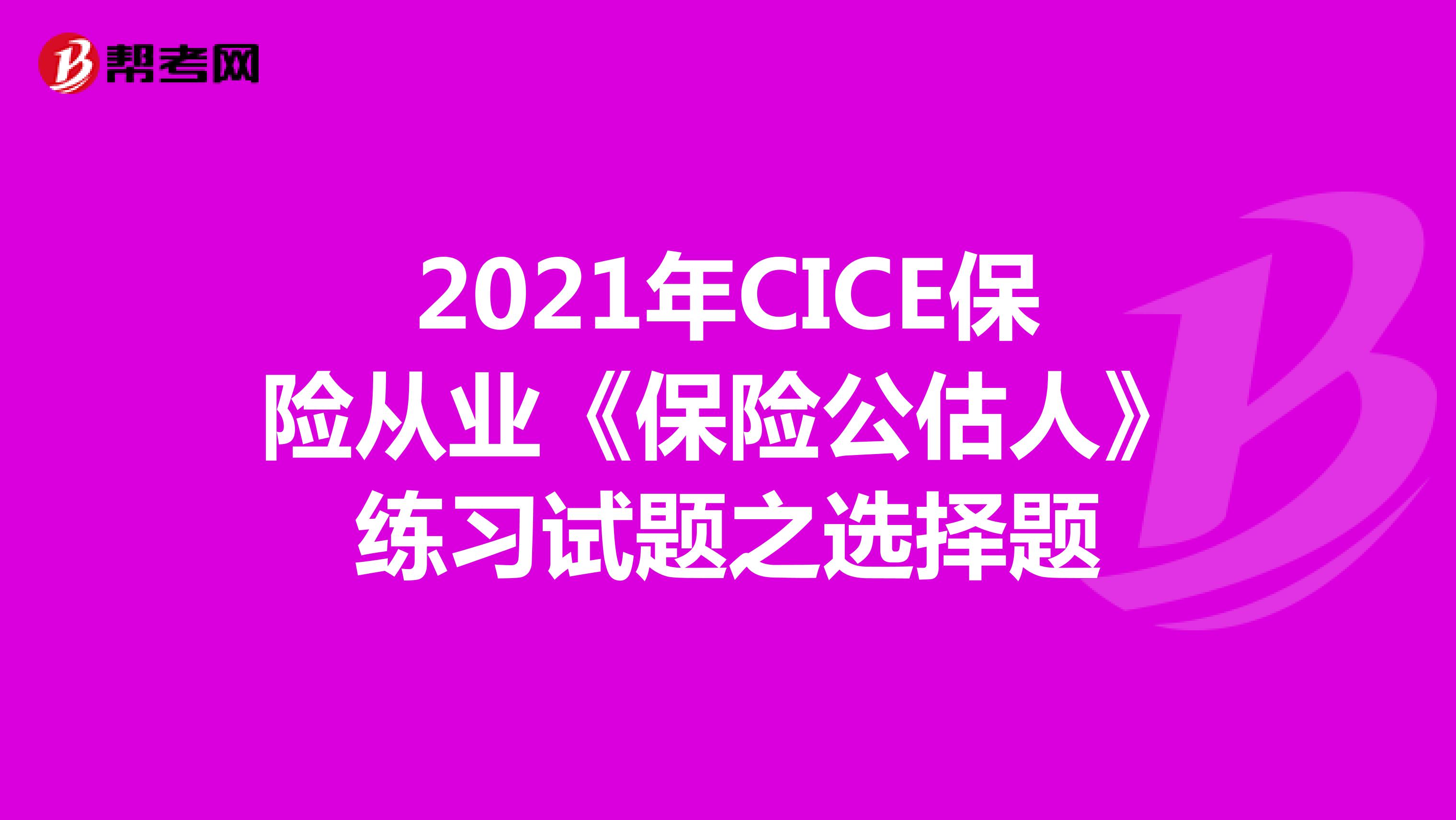 2021年CICE保险从业《保险公估人》练习试题之选择题