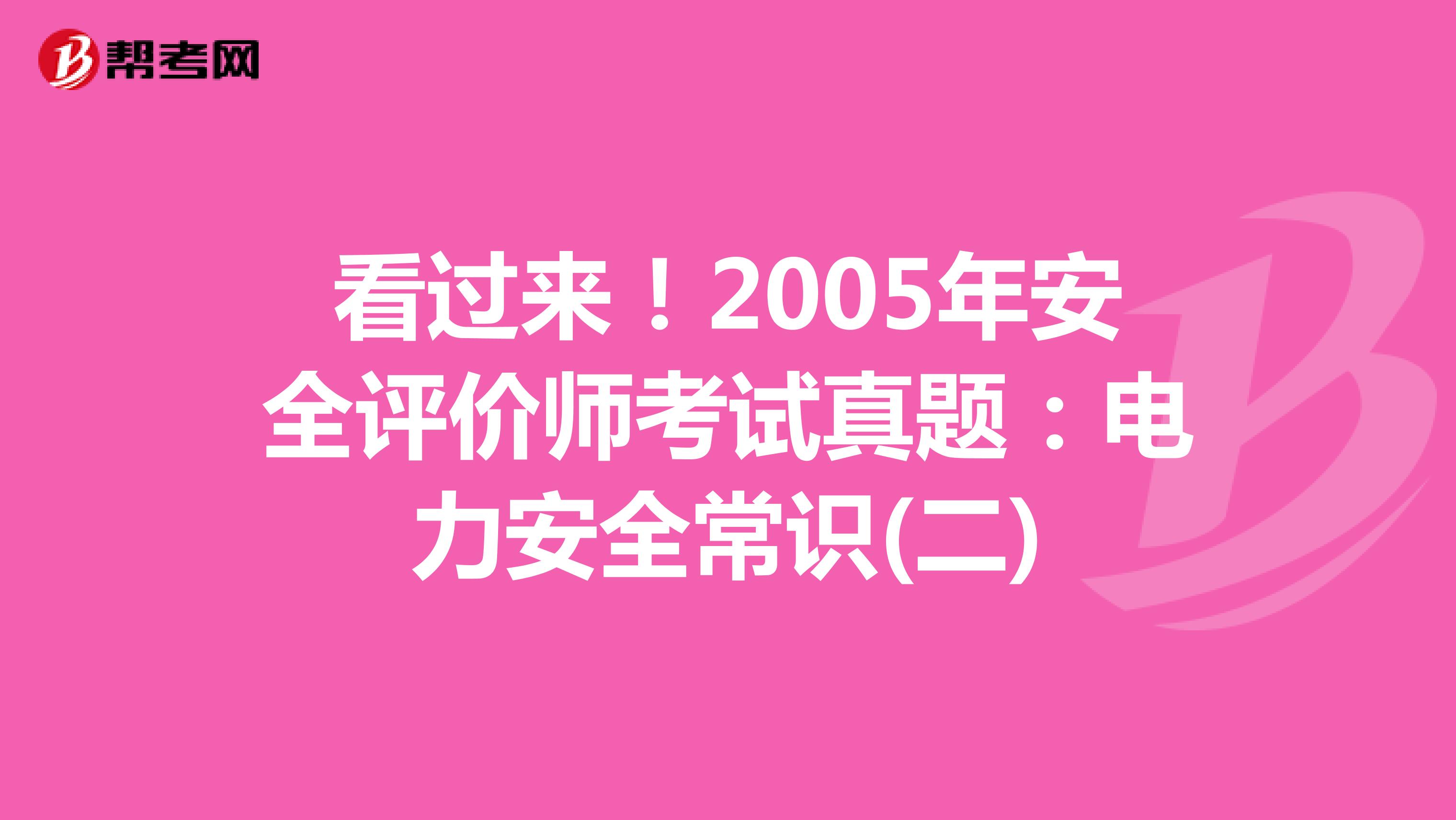 看过来！2005年安全评价师考试真题：电力安全常识(二)