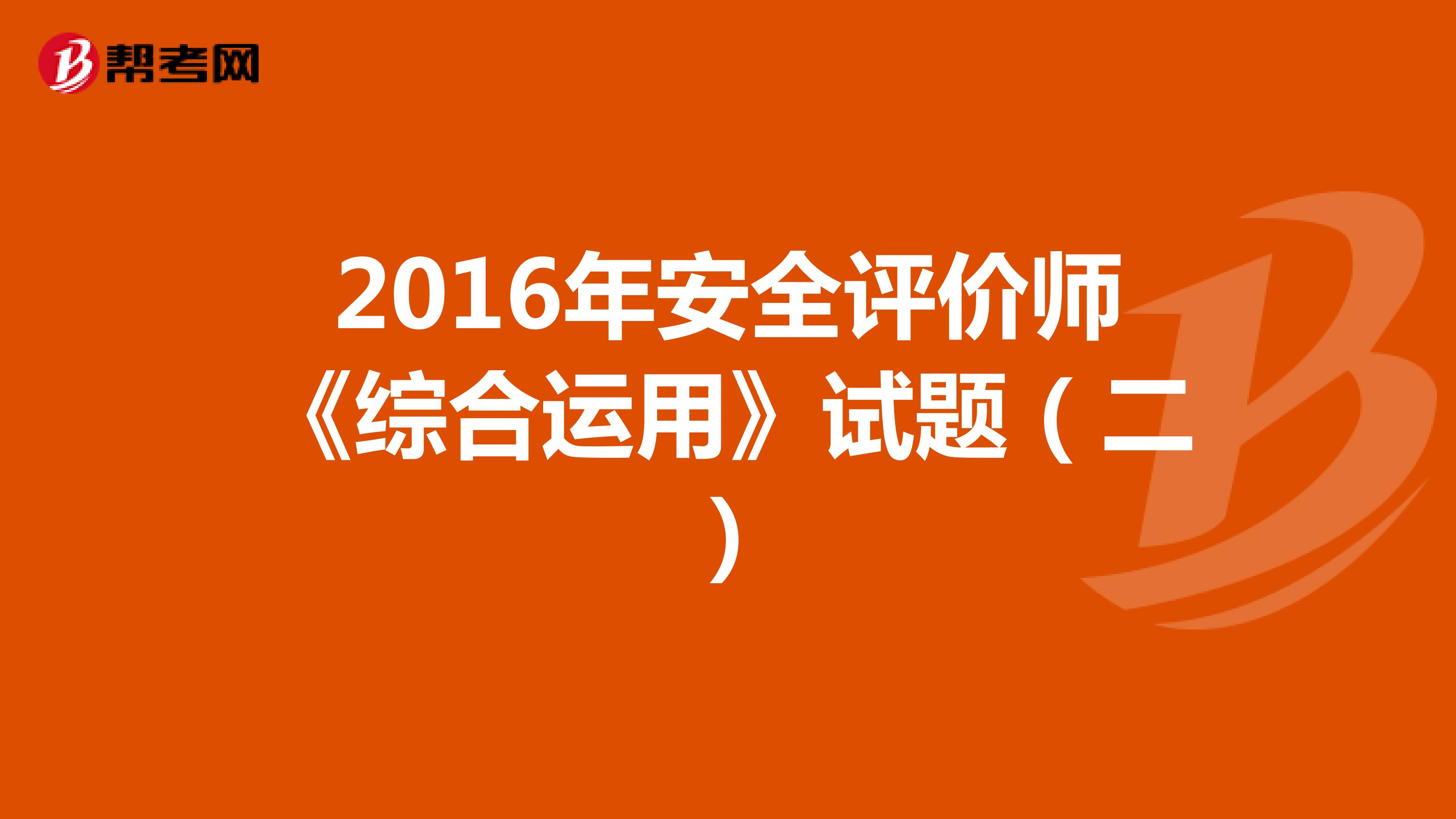 2016年安全评价师《综合运用》试题（二）