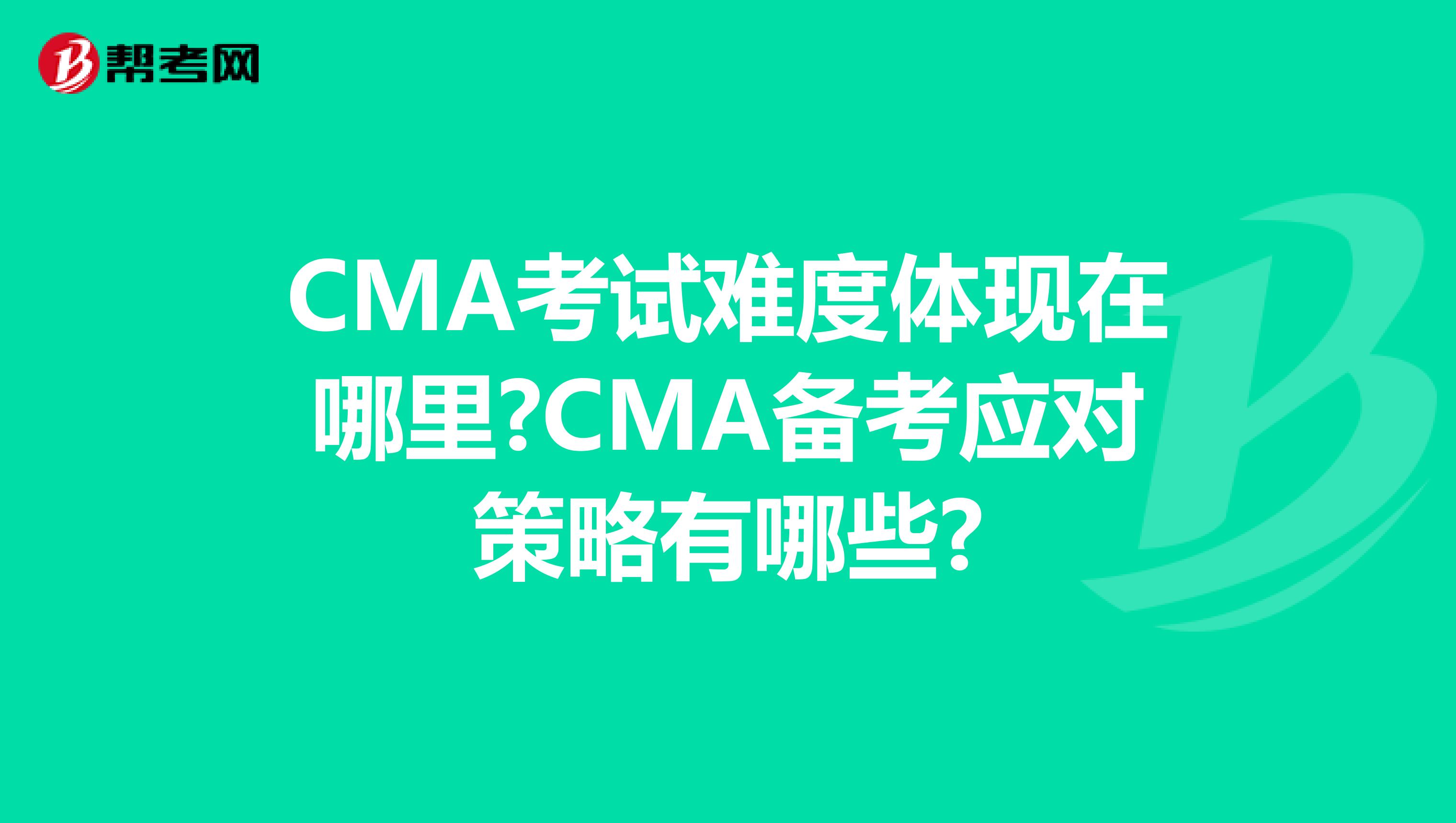 CMA考試難度體現(xiàn)在哪里?CMA備考應(yīng)對(duì)策略有哪些?