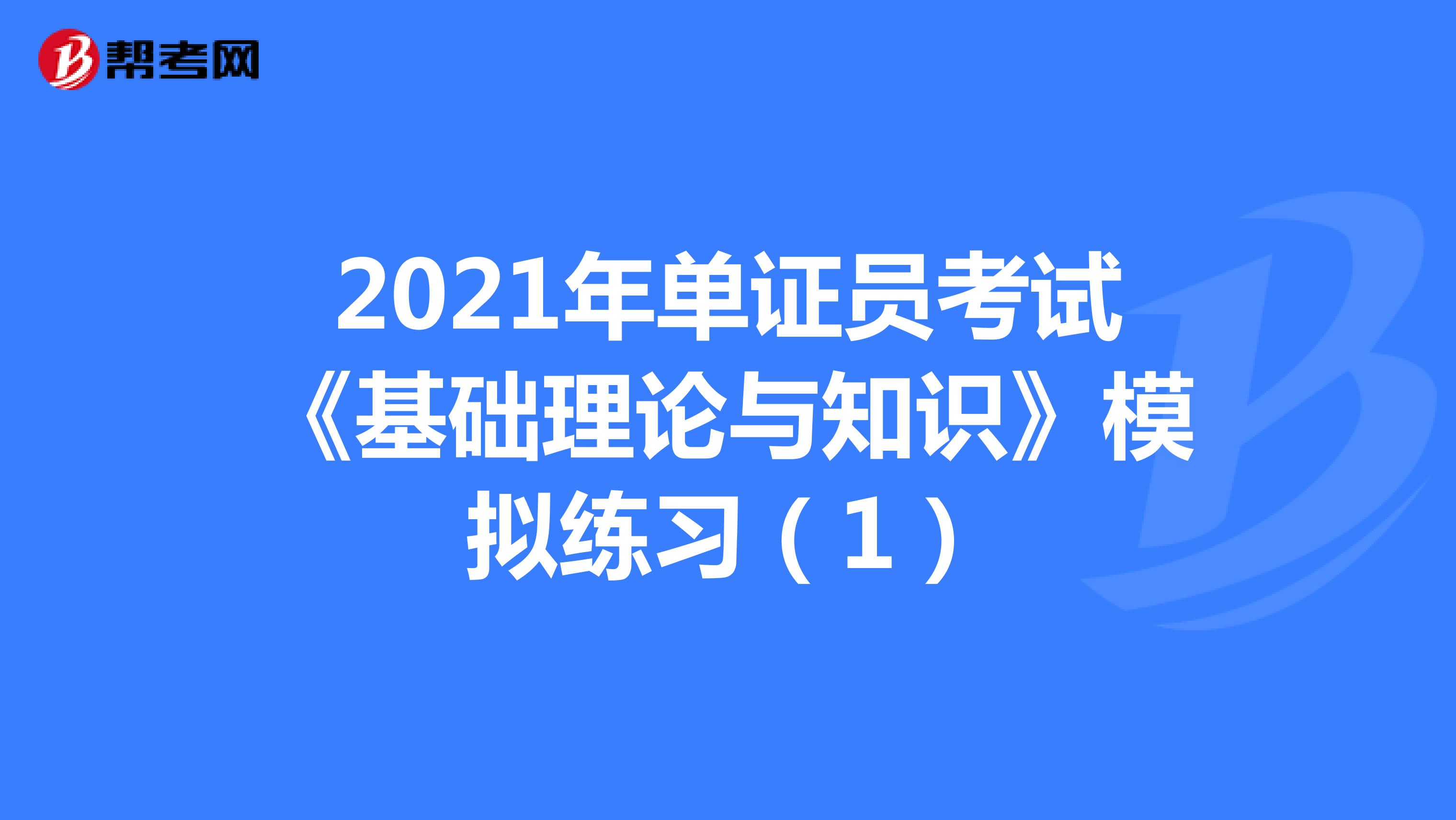 2021年单证员考试《基础理论与知识》模拟练习（1）