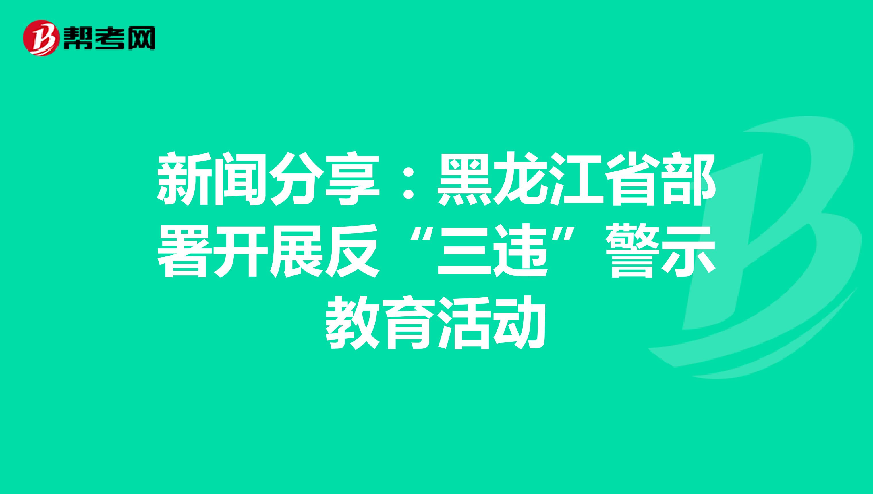 新闻分享：黑龙江省部署开展反“三违”警示教育活动