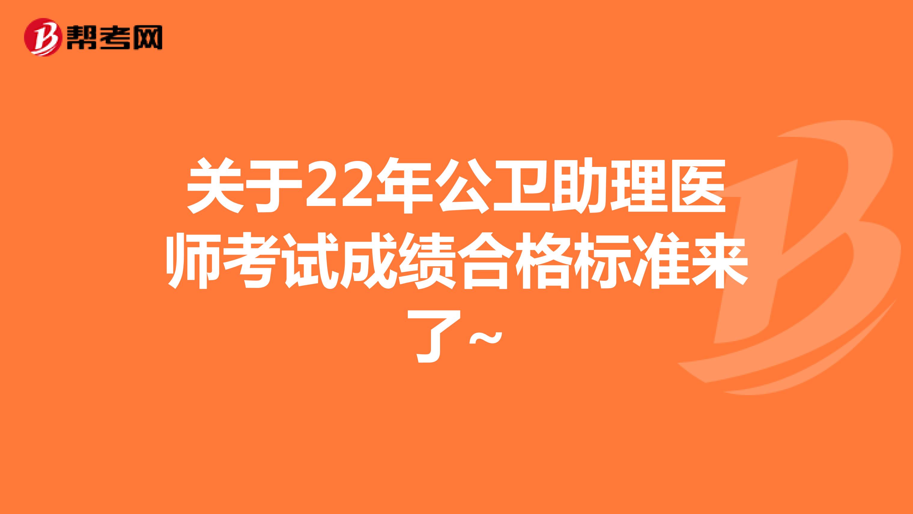 关于22年公卫助理医师考试成绩合格标准来了~
