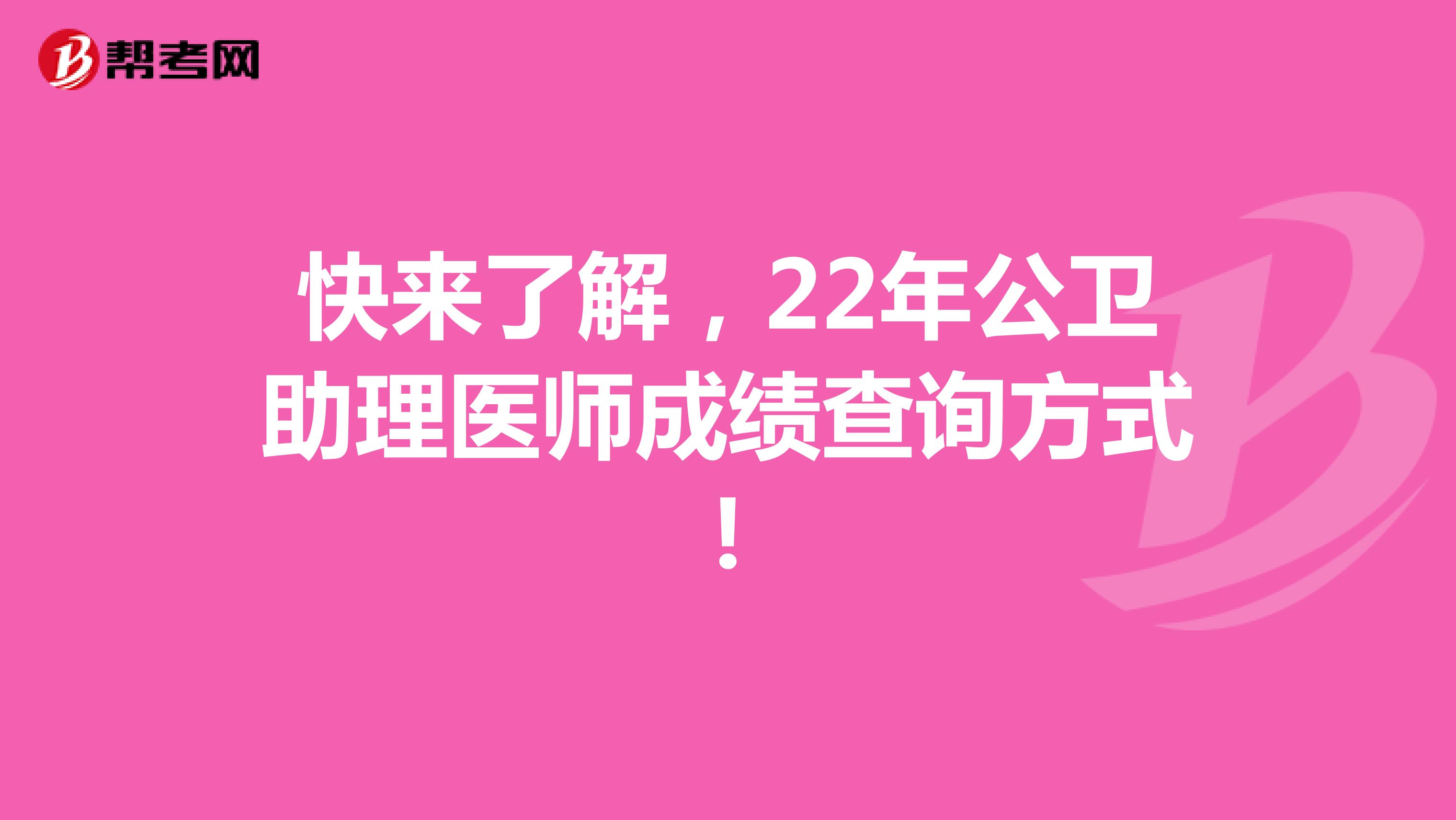 快来了解，22年公卫助理医师成绩查询方式!
