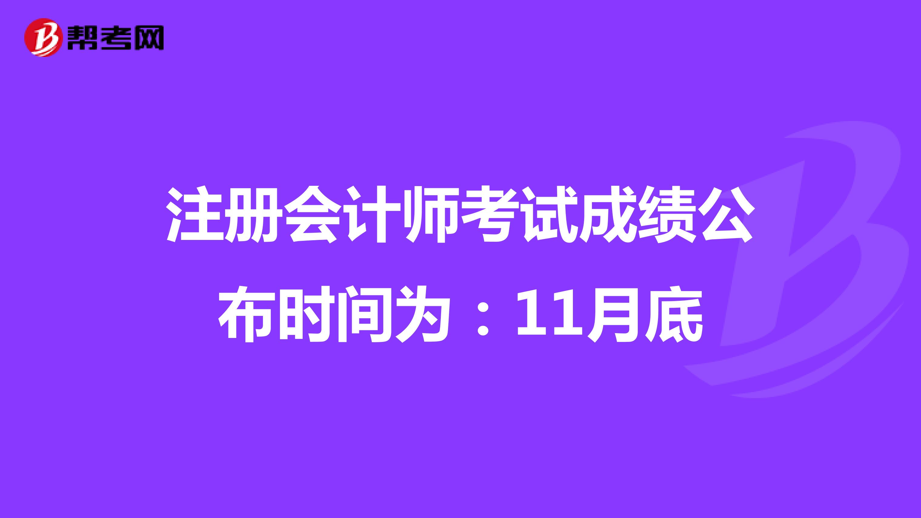 注冊會計師考試成績公布時間為:11月底