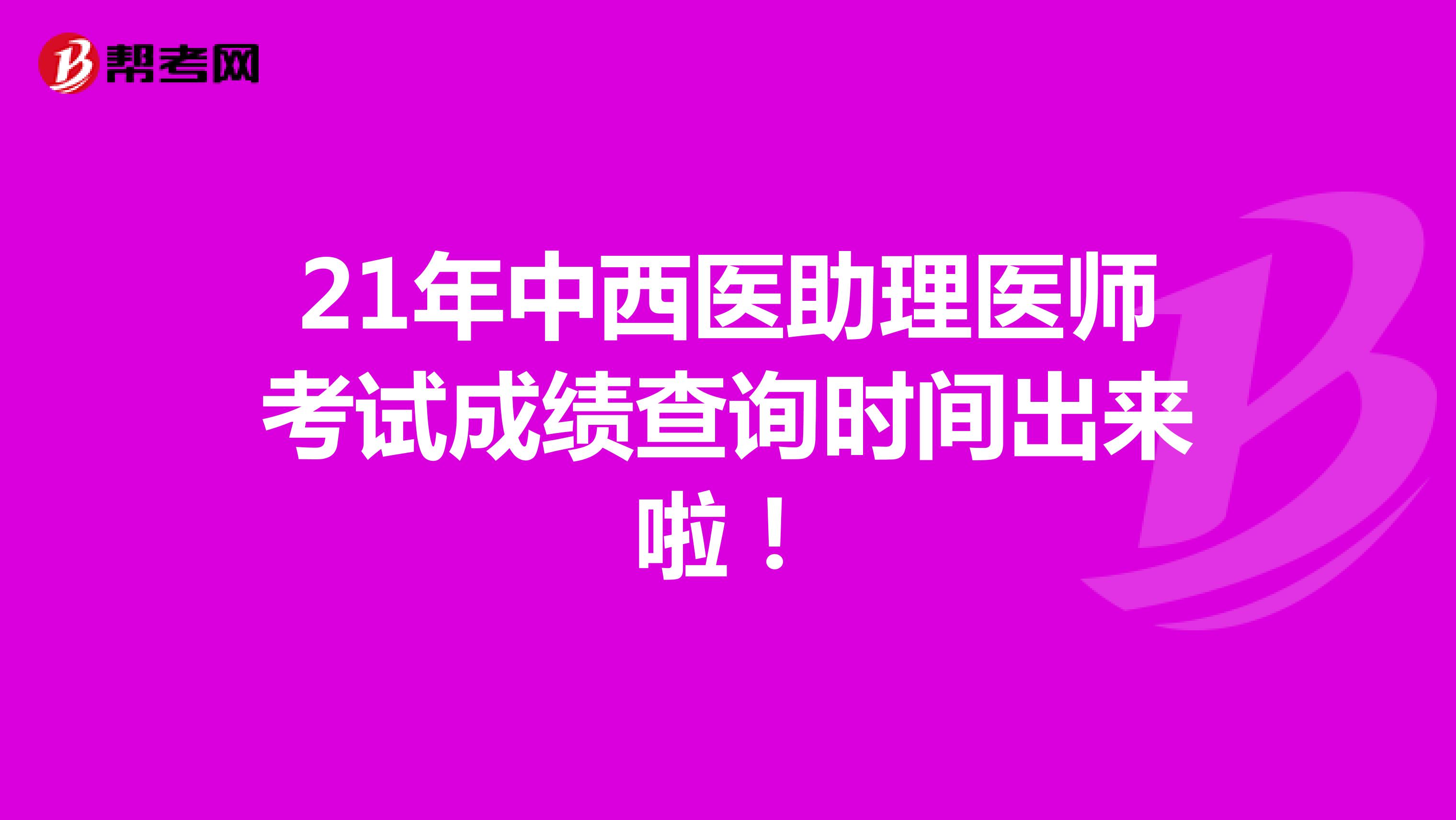 21年中西醫(yī)助理醫(yī)師考試成績查詢時間出來啦！