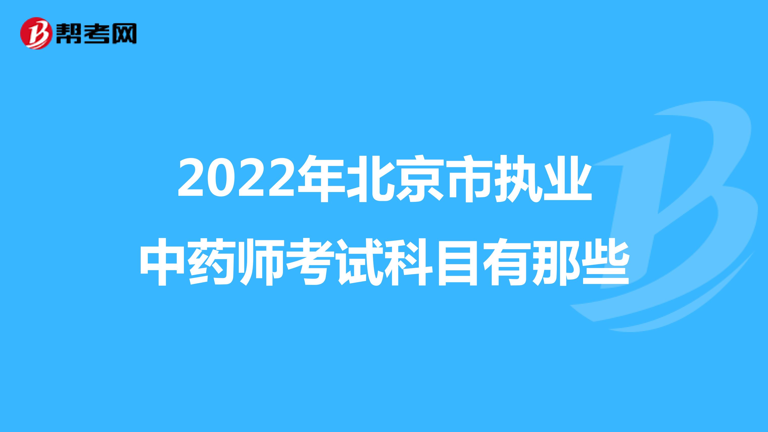 2022年北京市执业中药师考试科目有那些