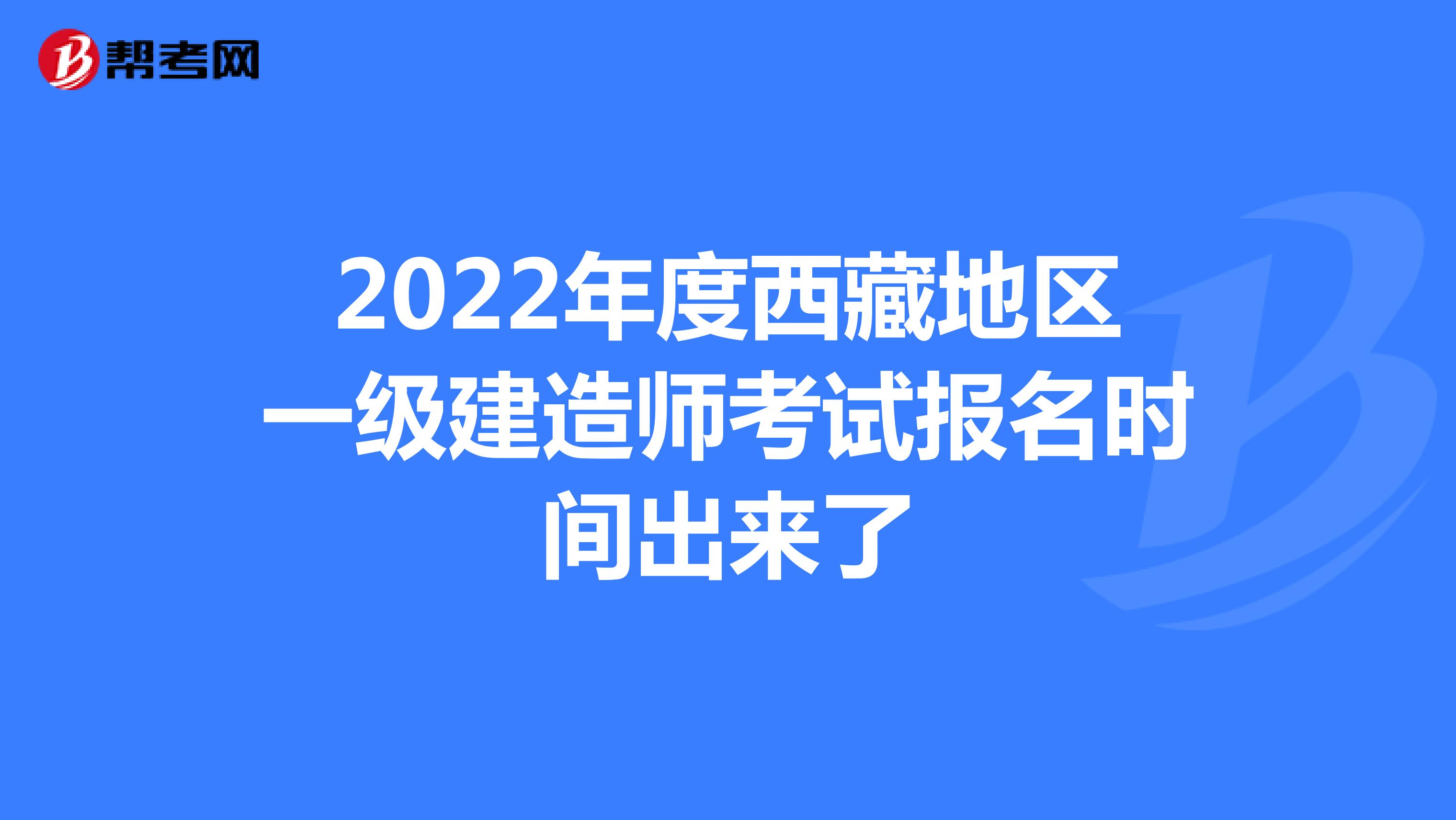 2022年度西藏地区一级建造师考试报名时间出来了