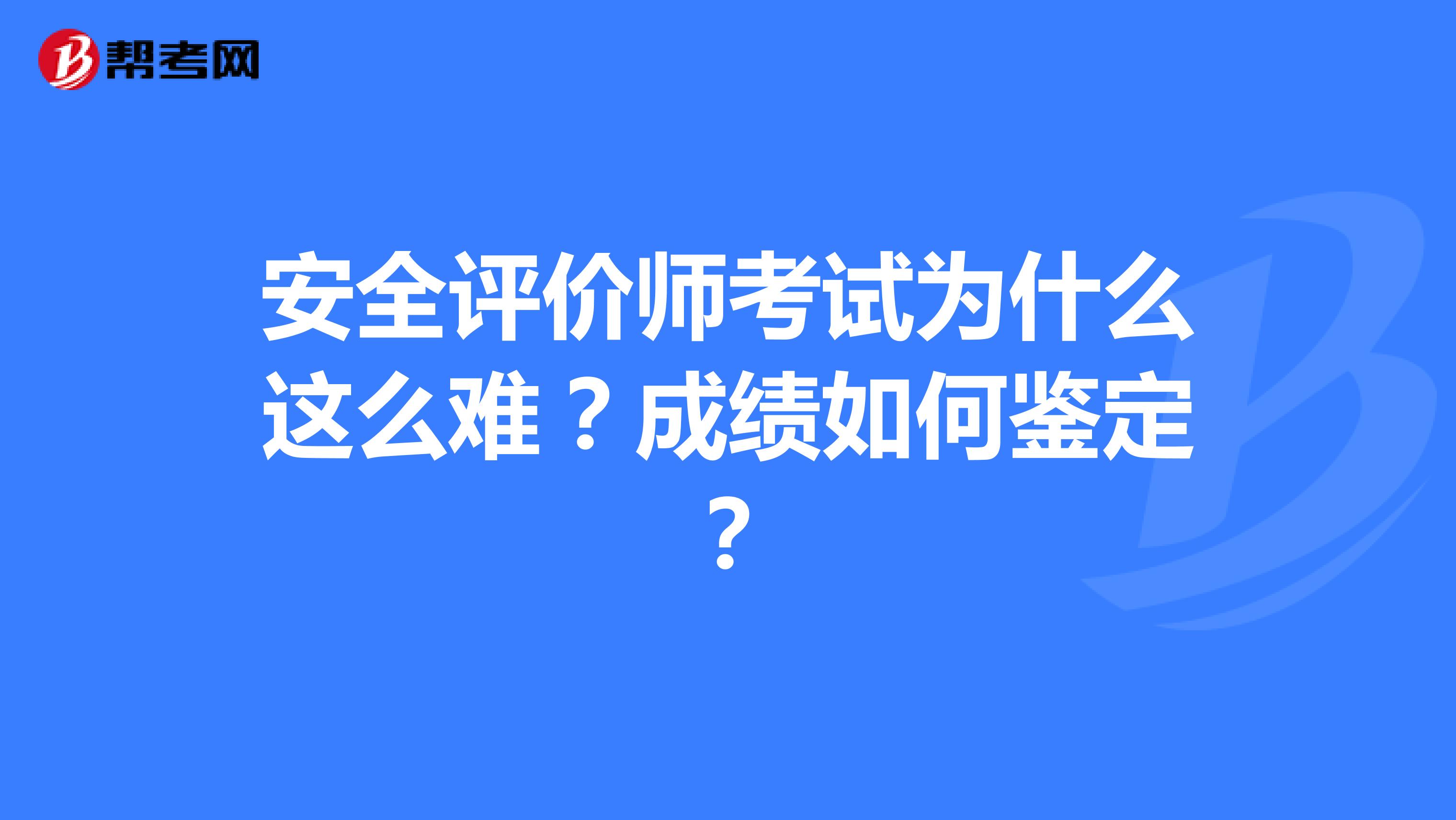 安全評(píng)價(jià)師考試為什么這么難？成績?nèi)绾舞b定？